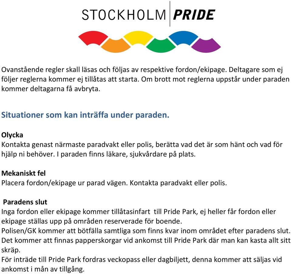 Olycka Kontakta genast närmaste paradvakt eller polis, berätta vad det är som hänt och vad för hjälp ni behöver. I paraden finns läkare, sjukvårdare på plats.