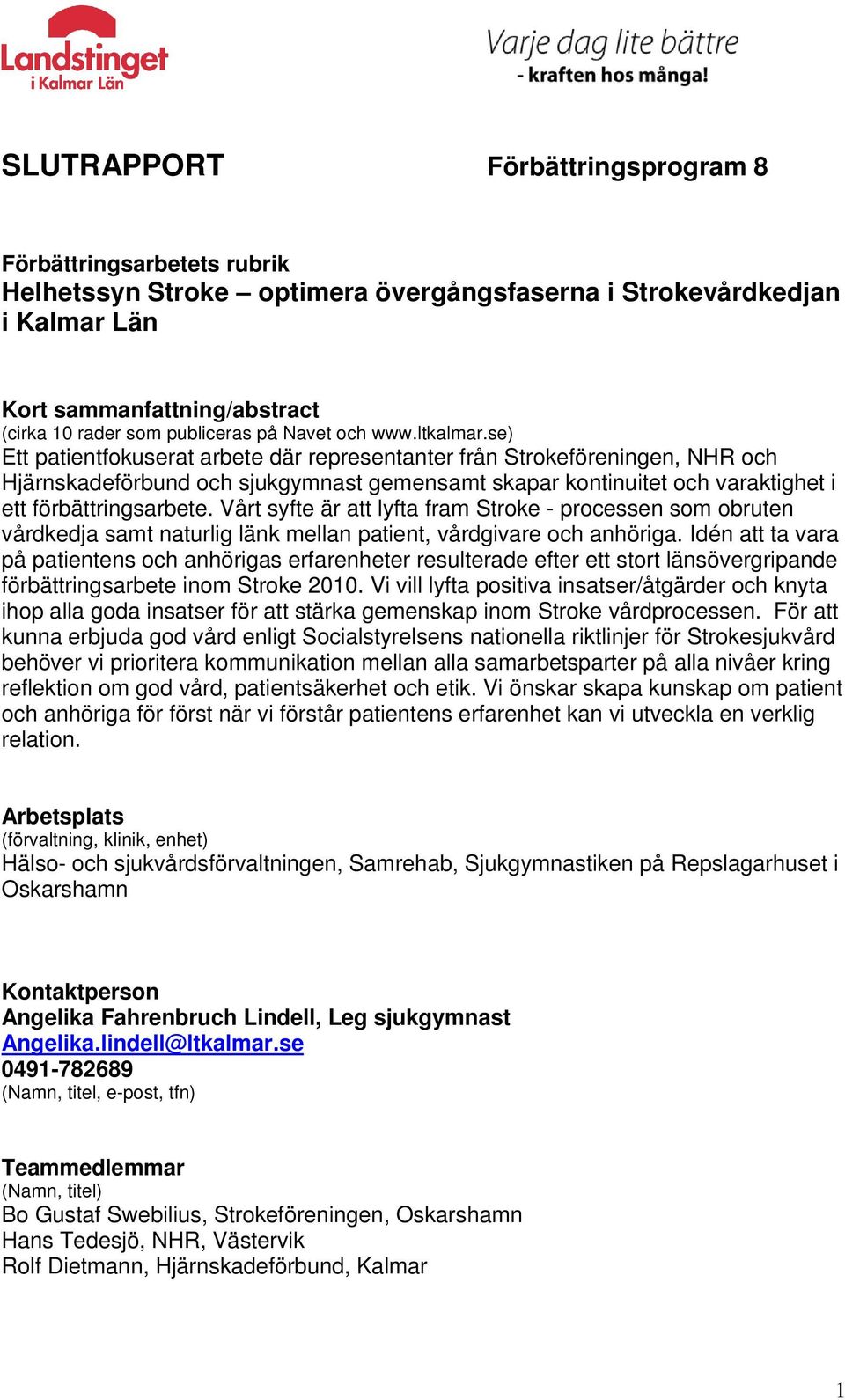 se) Ett patientfokuserat arbete där representanter från Strokeföreningen, NHR och Hjärnskadeförbund och sjukgymnast gemensamt skapar kontinuitet och varaktighet i ett förbättringsarbete.