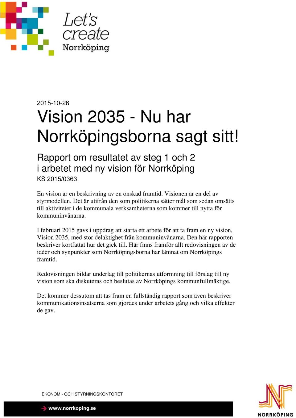 I februari 2015 gavs i uppdrag att starta ett arbete för att ta fram en ny vision, Vision 2035, med stor delaktighet från kommuninvånarna. Den här rapporten beskriver kortfattat hur det gick till.