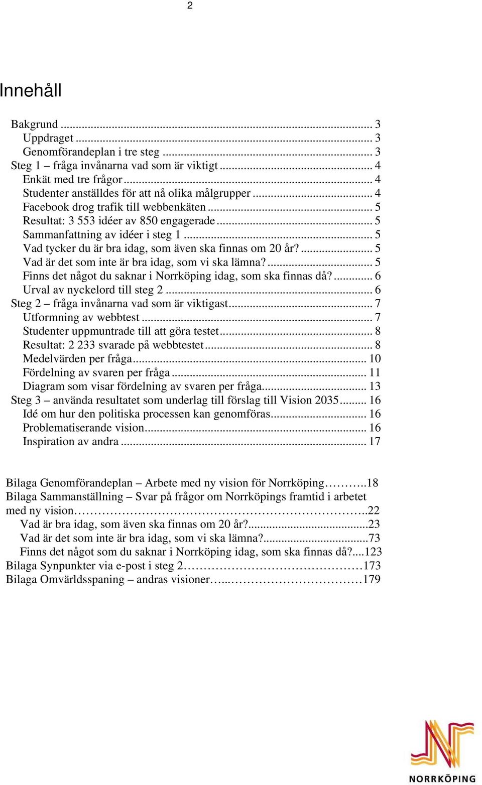 ... 5 Vad är det som inte är bra idag, som vi ska lämna?... 5 Finns det något du saknar i Norrköping idag, som ska finnas då?... 6 Urval av nyckelord till steg 2.