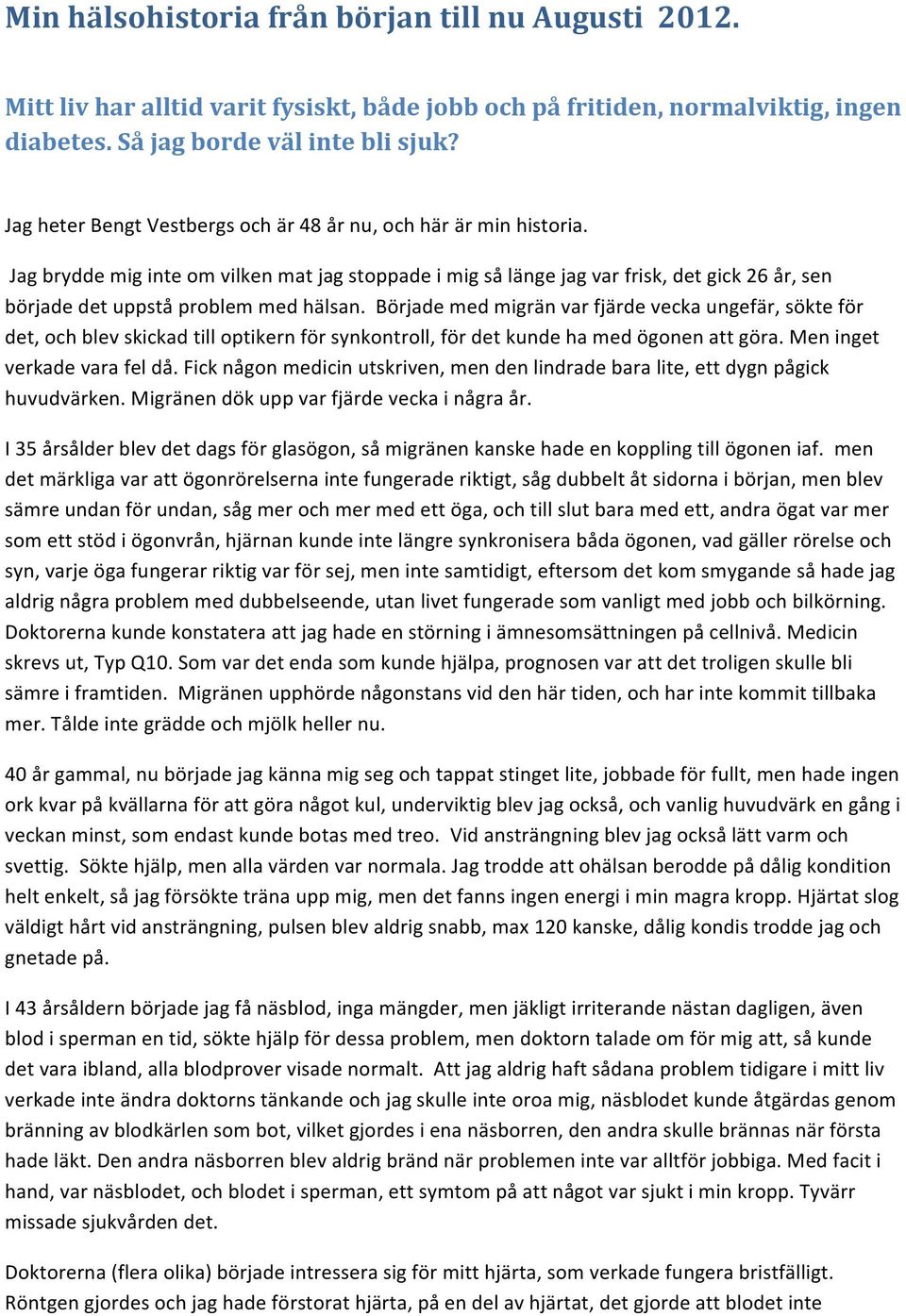 Jag brydde mig inte om vilken mat jag stoppade i mig så länge jag var frisk, det gick 26 år, sen började det uppstå problem med hälsan.