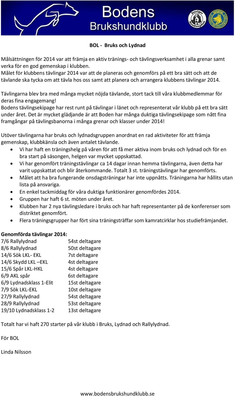 Tävlingarna blev bra med många mycket nöjda tävlande, stort tack till våra klubbmedlemmar för deras fina engagemang!