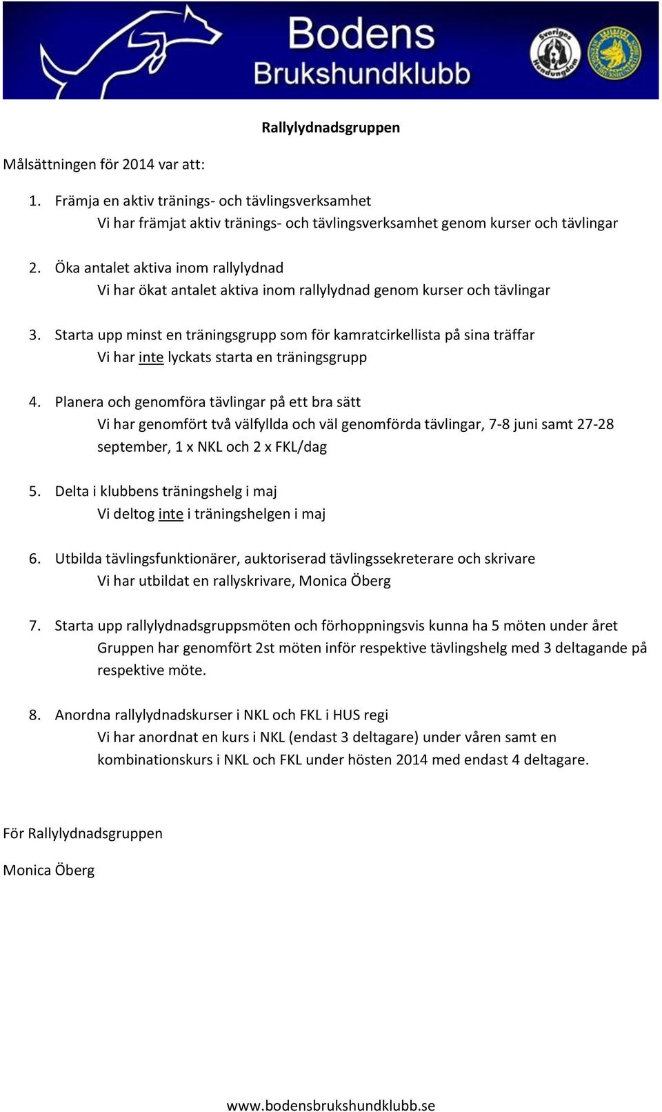 Starta upp minst en träningsgrupp som för kamratcirkellista på sina träffar Vi har inte lyckats starta en träningsgrupp 4.