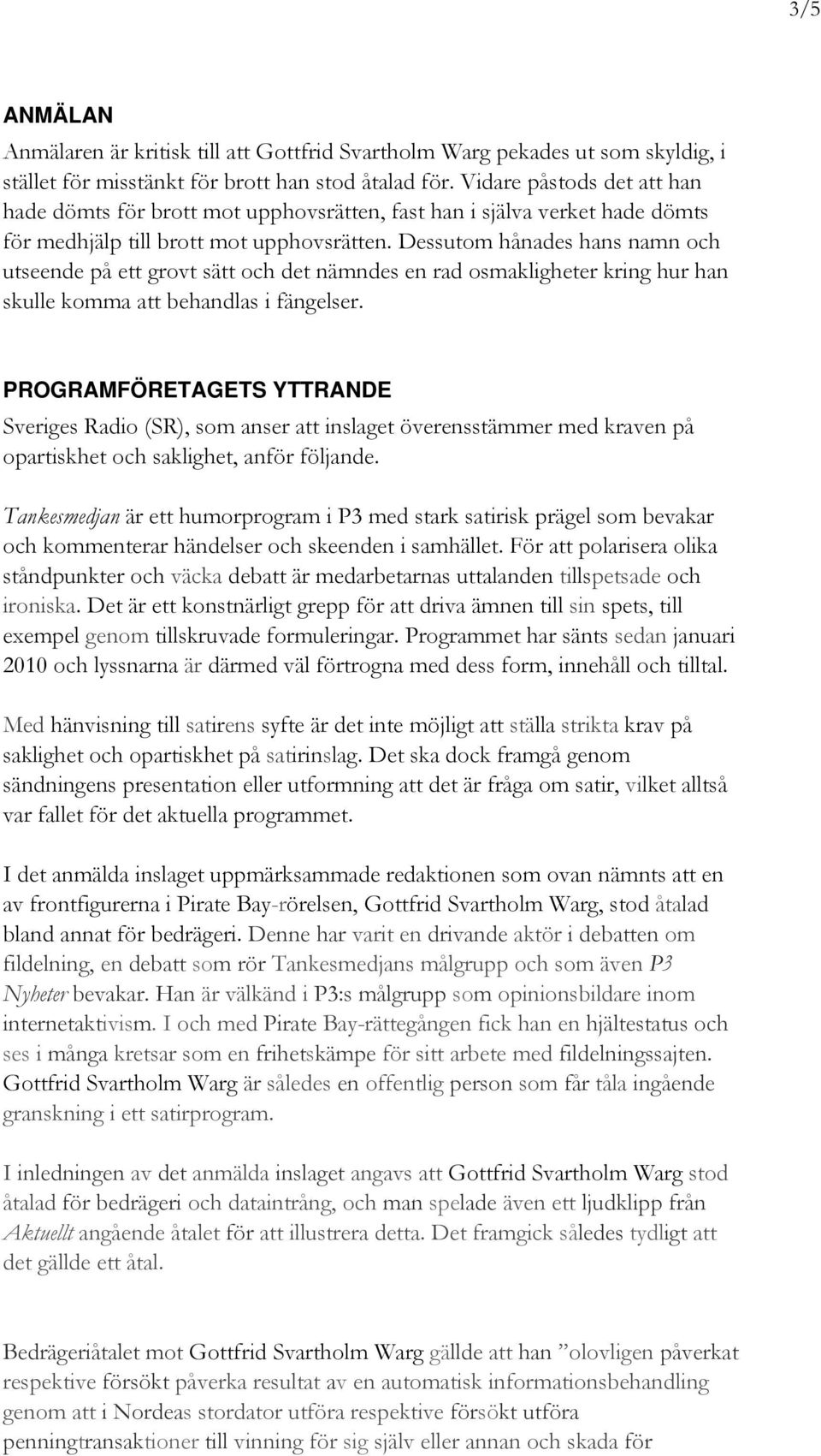 Dessutom hånades hans namn och utseende på ett grovt sätt och det nämndes en rad osmakligheter kring hur han skulle komma att behandlas i fängelser.