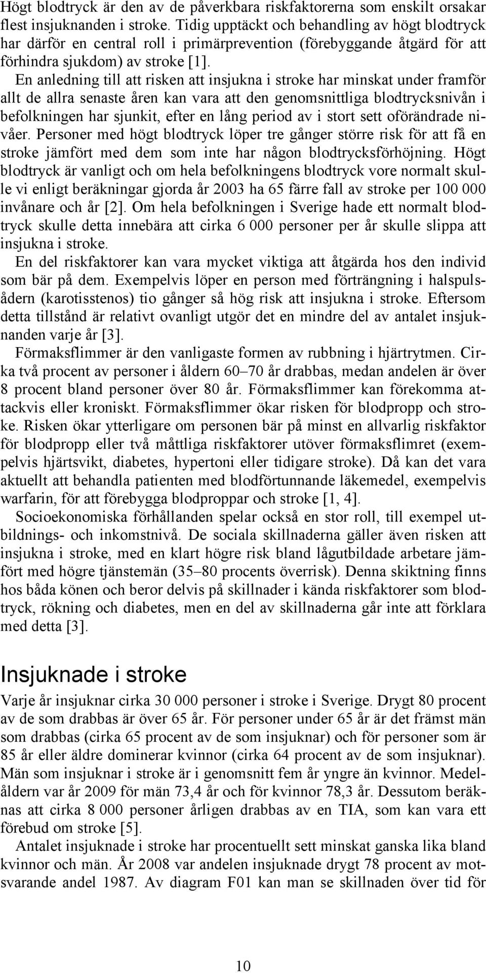 En anledning till att risken att insjukna i stroke har minskat under framför allt de allra senaste åren kan vara att den genomsnittliga blodtrycksnivån i befolkningen har sjunkit, efter en lång