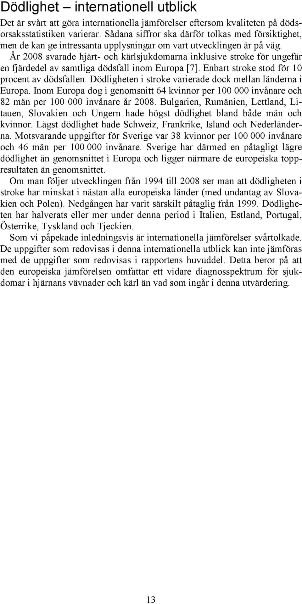 År 2008 svarade hjärt- och kärlsjukdomarna inklusive stroke för ungefär en fjärdedel av samtliga dödsfall inom Europa [7]. Enbart stroke stod för 10 procent av dödsfallen.