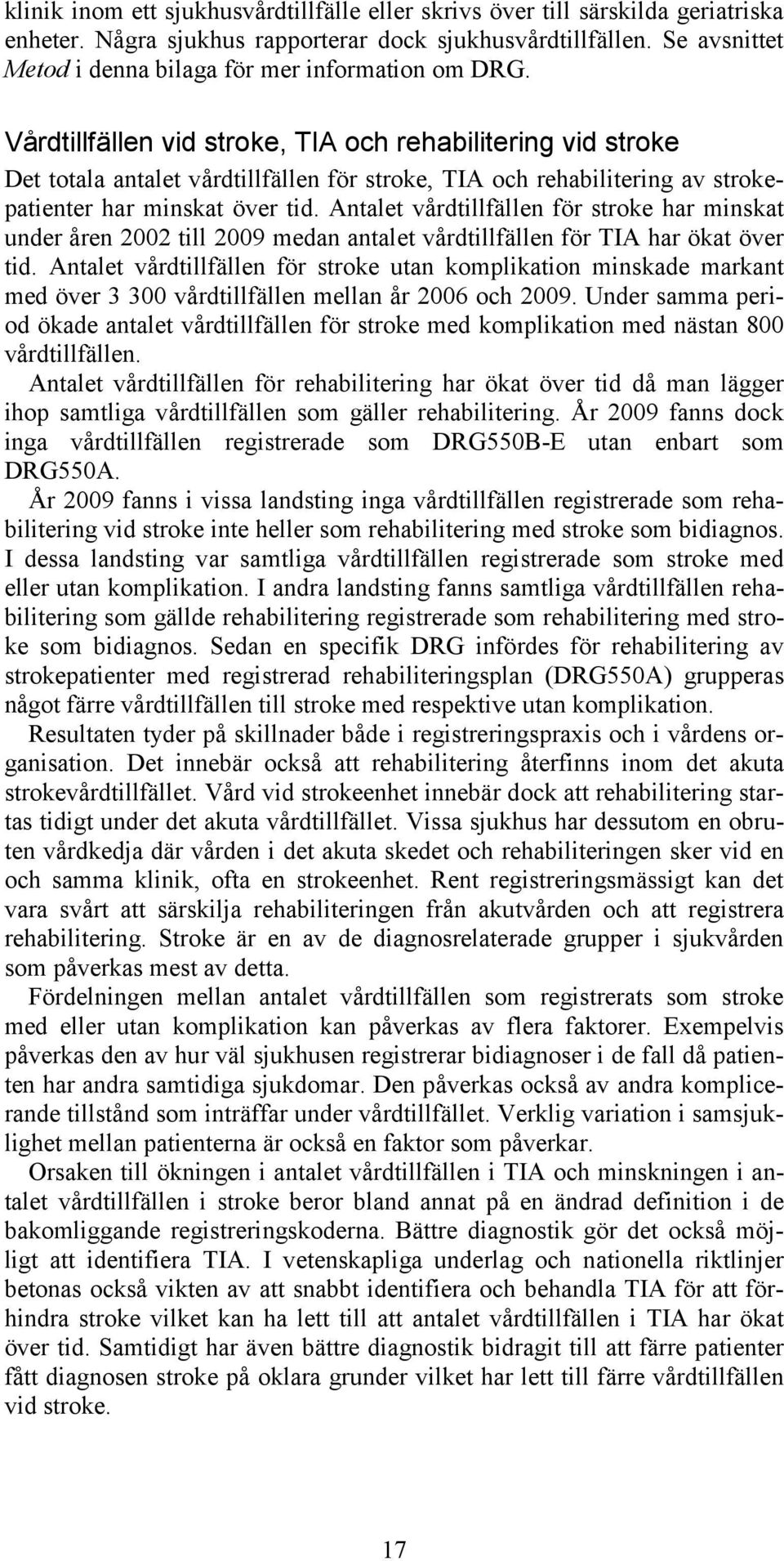 Vårdtillfällen vid stroke, TIA och rehabilitering vid stroke Det totala antalet vårdtillfällen för stroke, TIA och rehabilitering av strokepatienter har minskat över tid.