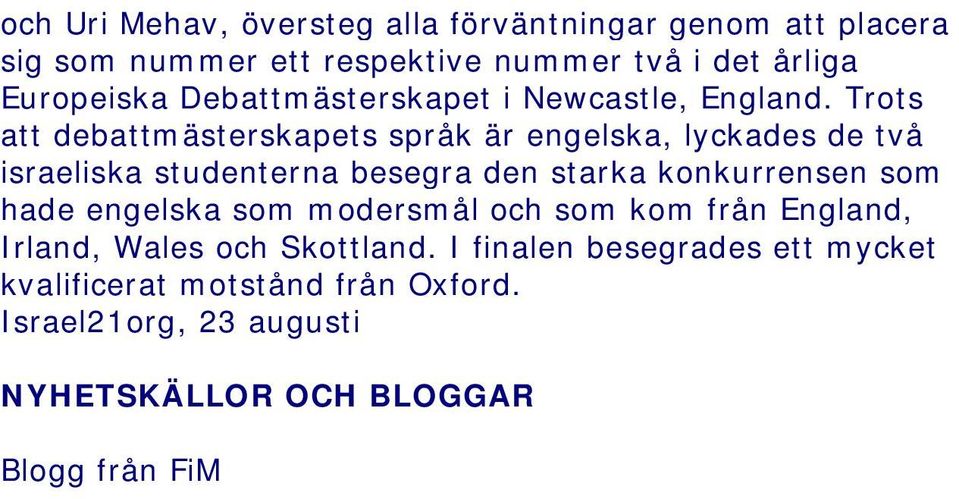 Skottland. I finalen besegrades ett mycket kvalificerat motstånd från Oxford. Israel21org, 23 augusti NYHETSKÄLLOR OCH BLOGGAR Blogg från FiM Fred i Mellanöstern http://fredimellanostern.wordpress.