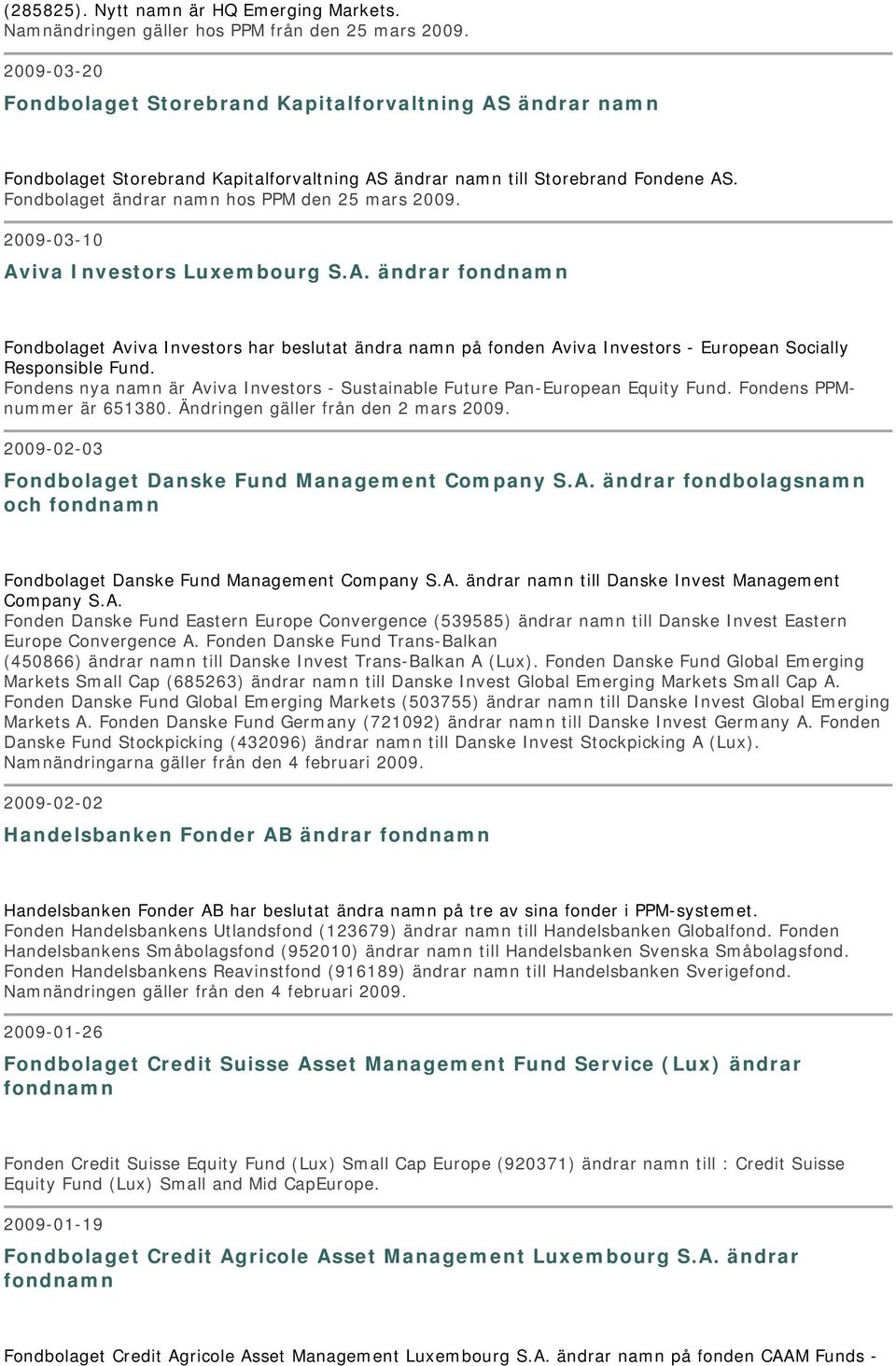 Fondbolaget ändrar namn hos PPM den 25 mars 2009. 2009-03-10 Aviva Investors Luxembourg S.A. ändrar fondnamn Fondbolaget Aviva Investors har beslutat ändra namn på fonden Aviva Investors - European Socially Responsible Fund.