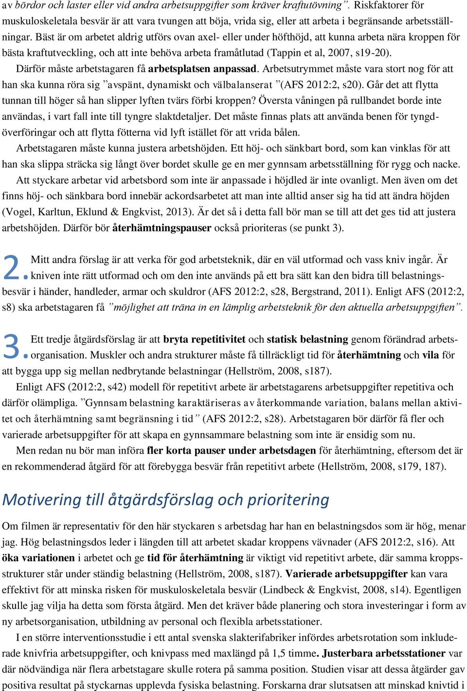 Bäst är om arbetet aldrig utförs ovan axel- eller under höfthöjd, att kunna arbeta nära kroppen för bästa kraftutveckling, och att inte behöva arbeta framåtlutad (Tappin et al, 2007, s19-20).