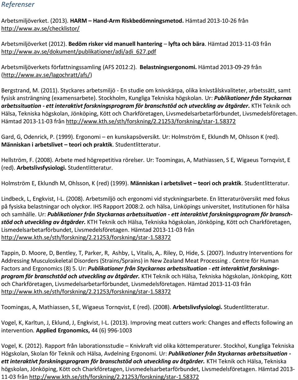 Belastningsergonomi. Hämtad 2013-09-29 från (http://www.av.se/lagochratt/afs/) Bergstrand, M. (2011).