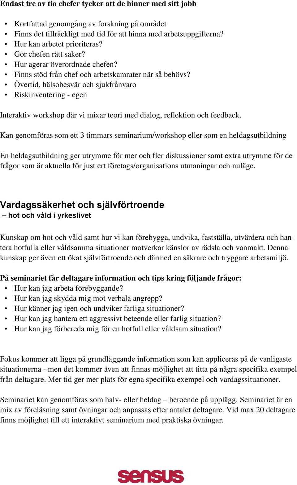 Övertid, hälsobesvär och sjukfrånvaro Riskinventering - egen Interaktiv workshop där vi mixar teori med dialog, reflektion och feedback.