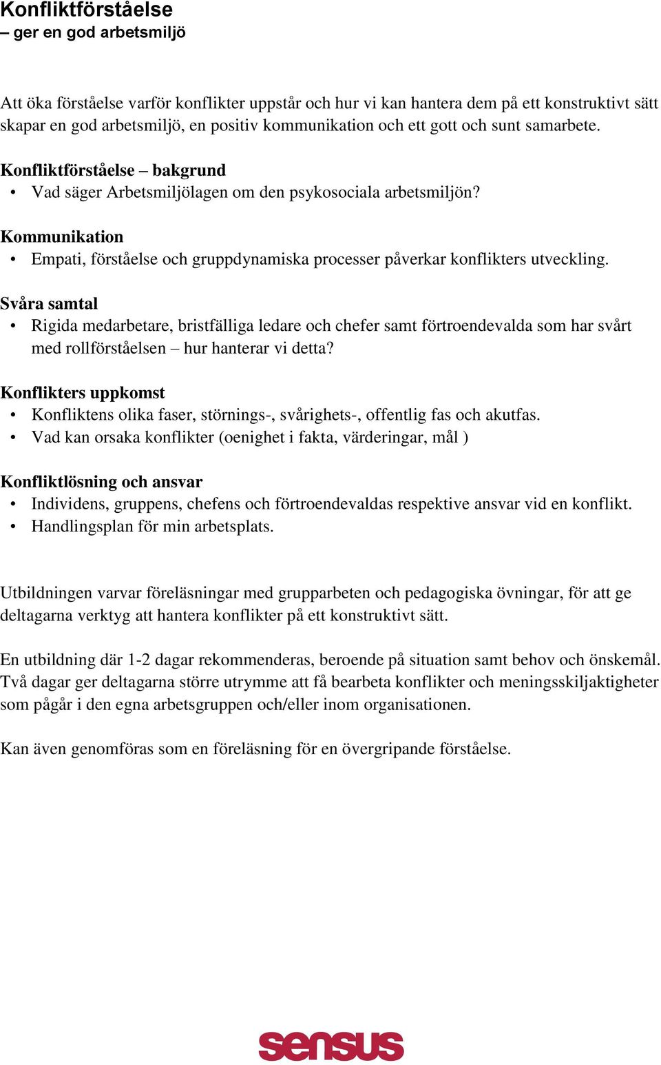 Kommunikation Empati, förståelse och gruppdynamiska processer påverkar konflikters utveckling.