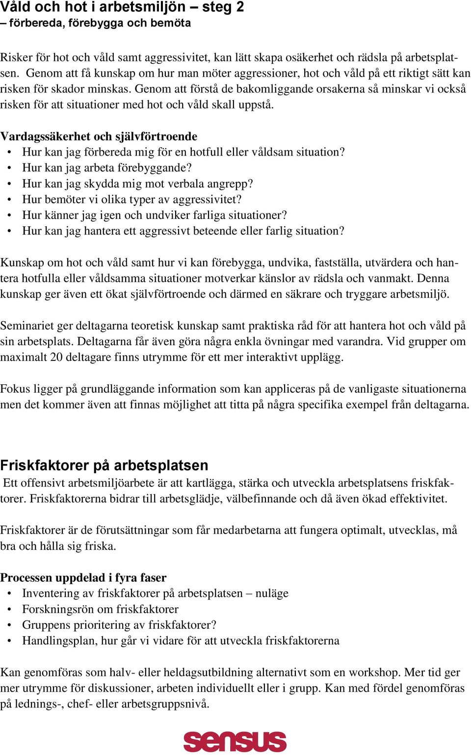 Genom att förstå de bakomliggande orsakerna så minskar vi också risken för att situationer med hot och våld skall uppstå.