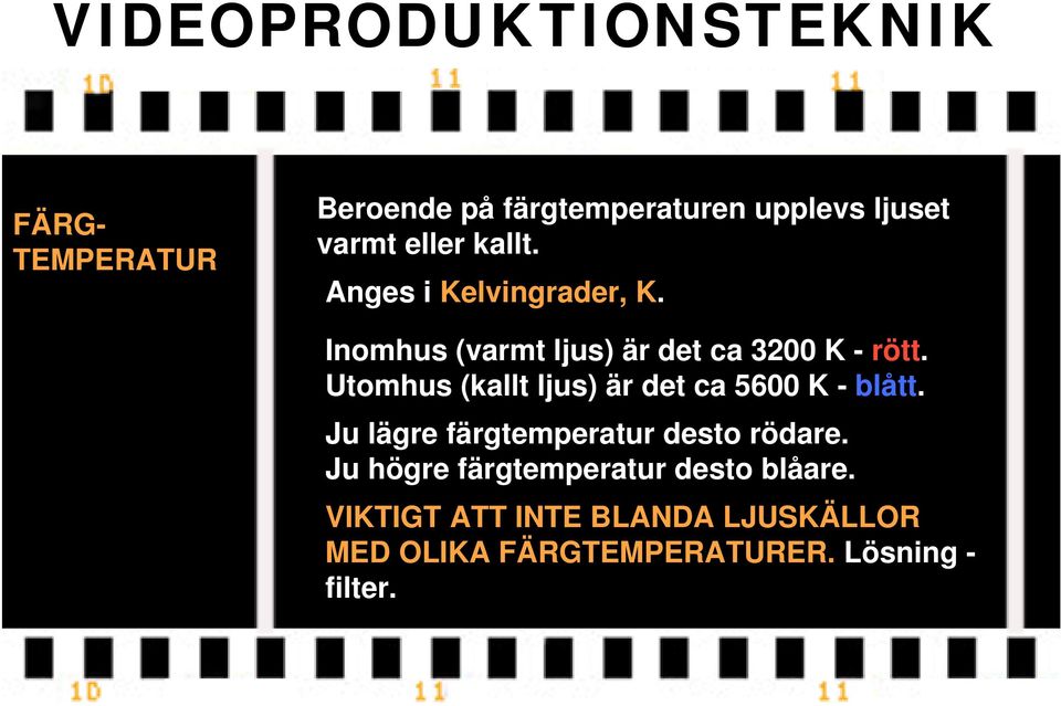 Utomhus (kallt ljus) är det ca 5600 K - blått. Ju lägre färgtemperatur desto rödare.