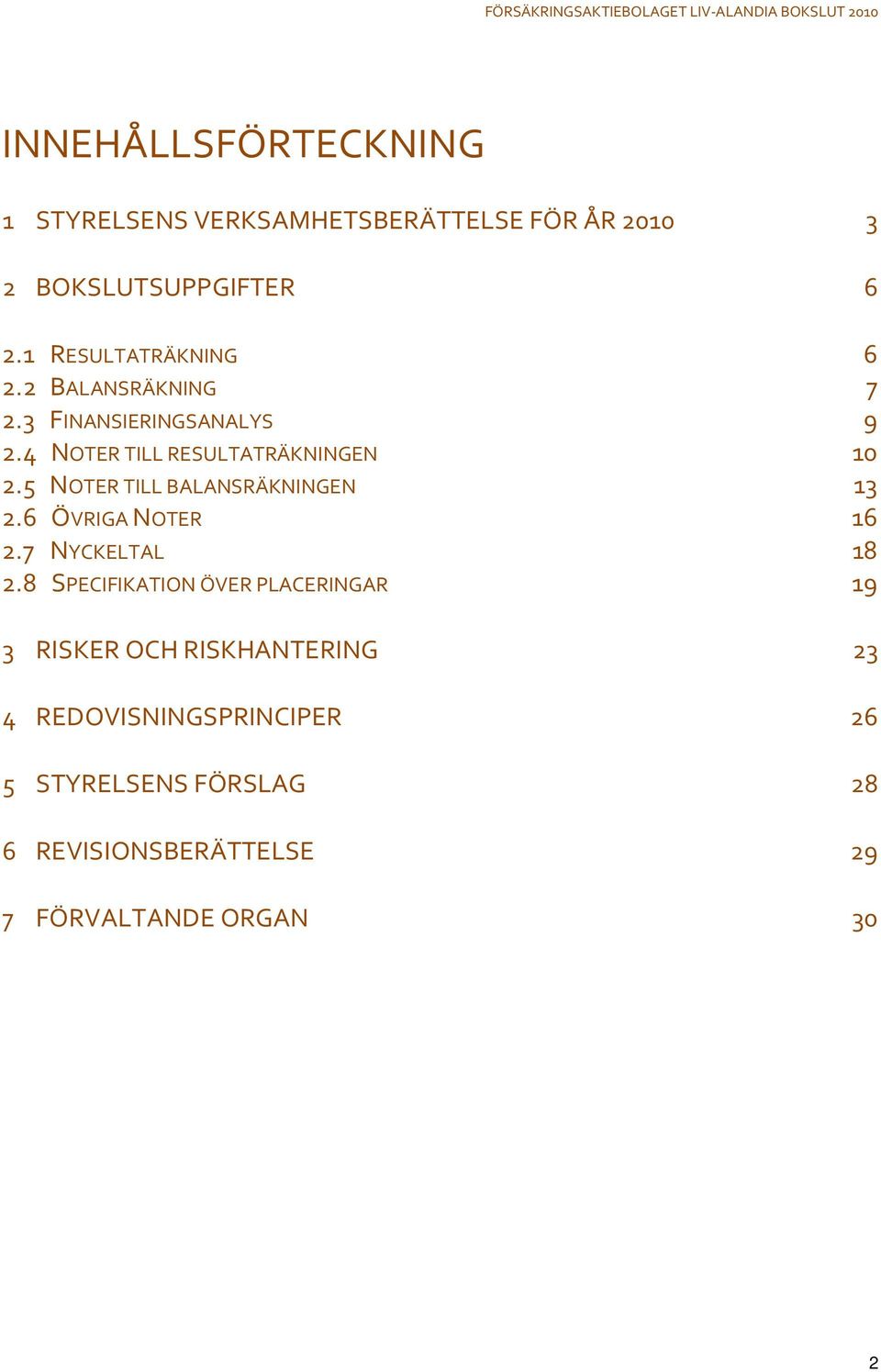 5 NOTER TILL BALANSRÄKNINGEN 13 2.6 ÖVRIGA NOTER 16 2.7 NYCKELTAL 18 2.