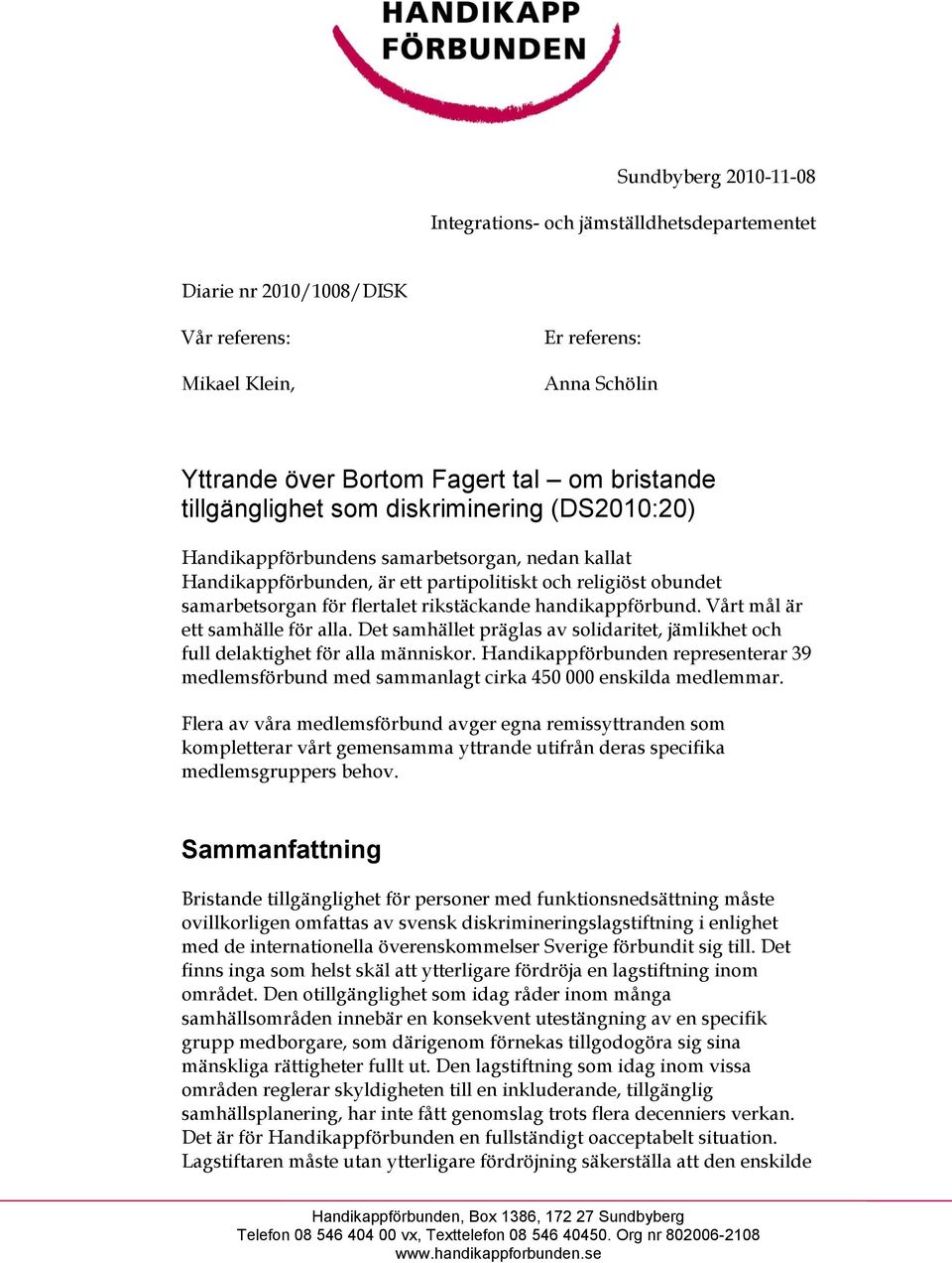 rikstäckande handikappförbund. Vårt mål är ett samhälle för alla. Det samhället präglas av solidaritet, jämlikhet och full delaktighet för alla människor.