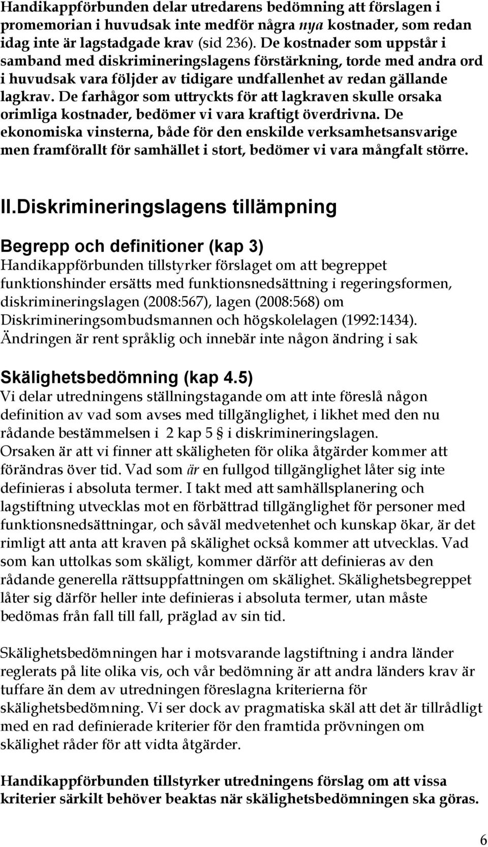 De farhågor som uttryckts för att lagkraven skulle orsaka orimliga kostnader, bedömer vi vara kraftigt överdrivna.