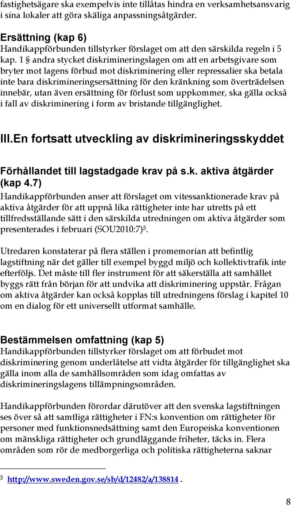 1 andra stycket diskrimineringslagen om att en arbetsgivare som bryter mot lagens förbud mot diskriminering eller repressalier ska betala inte bara diskrimineringsersättning för den kränkning som