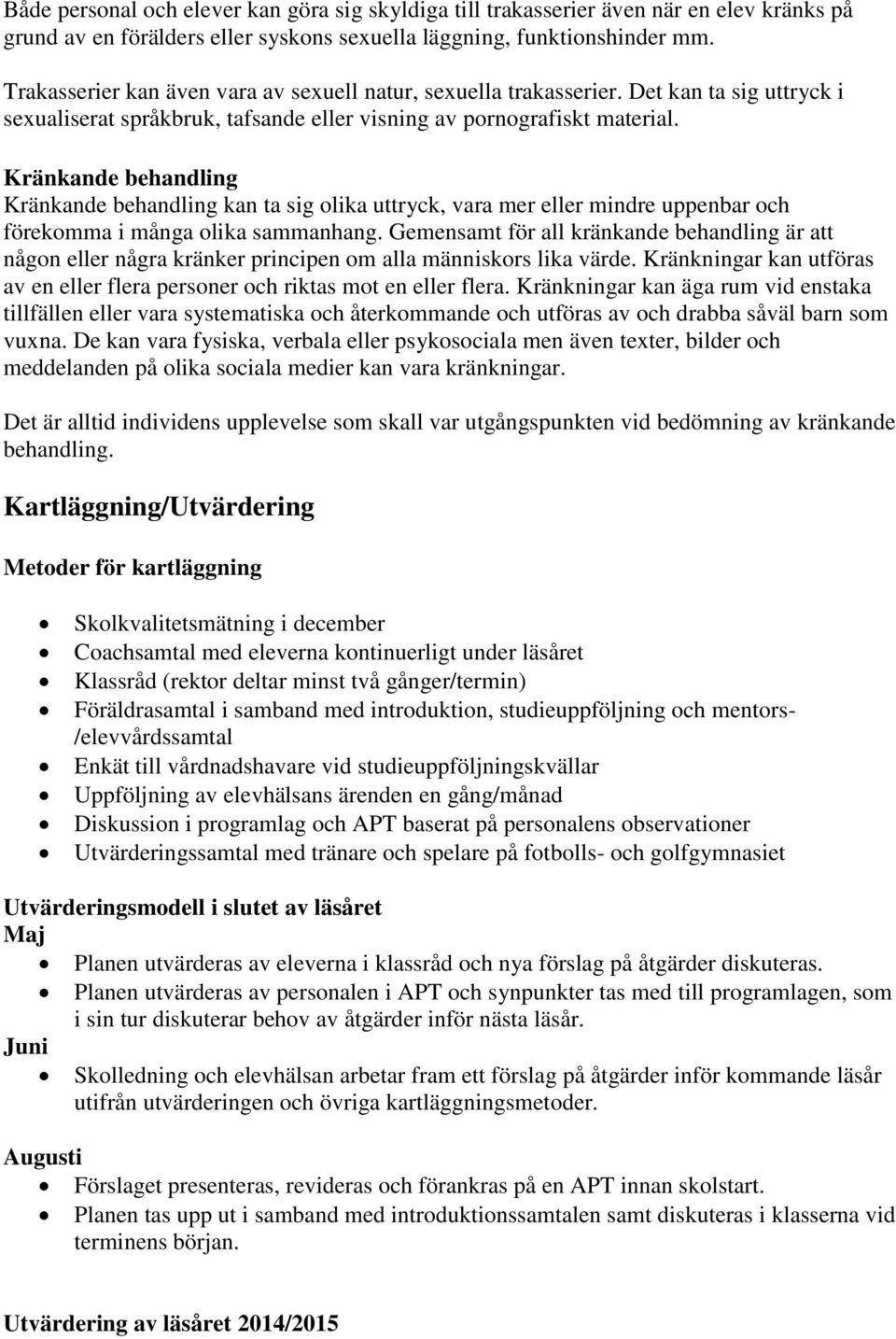 Kränkande behandling Kränkande behandling kan ta sig olika uttryck, vara mer eller mindre uppenbar och förekomma i många olika sammanhang.