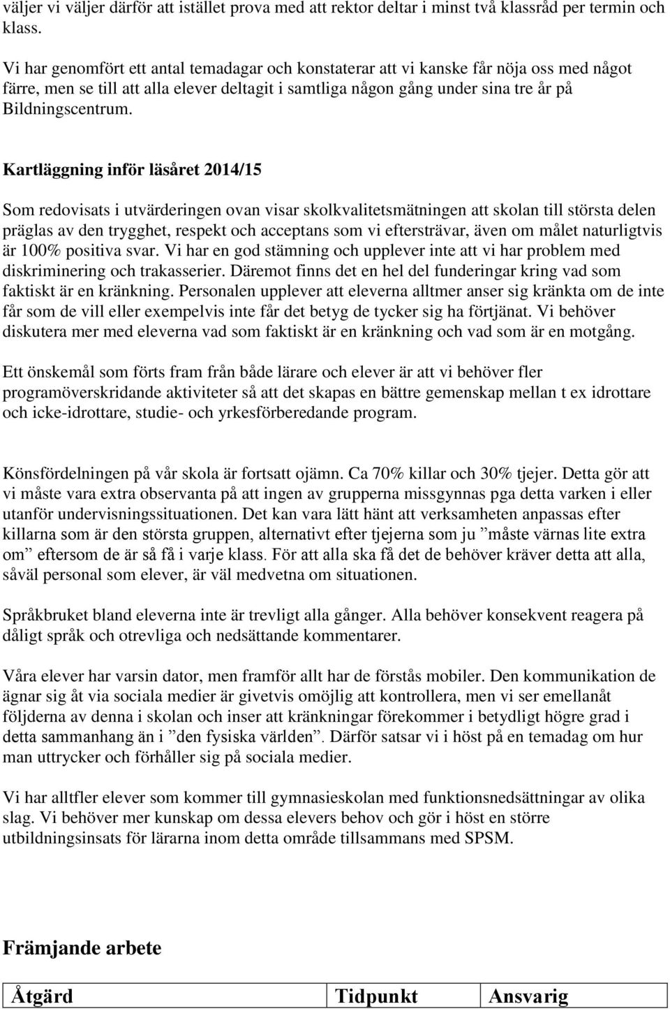 Kartläggning inför läsåret 2014/15 Som redovisats i utvärderingen ovan visar skolkvalitetsmätningen att skolan till största delen präglas av den trygghet, respekt och acceptans som vi eftersträvar,