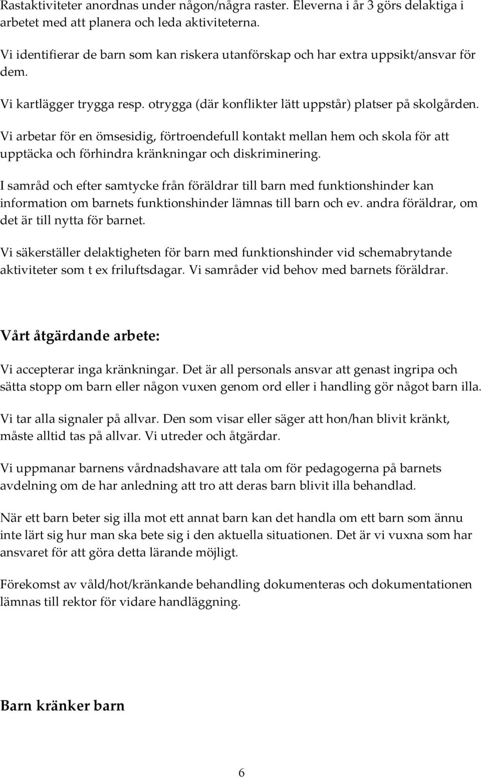 Vi arbetar för en ömsesidig, förtroendefull kontakt mellan hem och skola för att upptäcka och förhindra kränkningar och diskriminering.