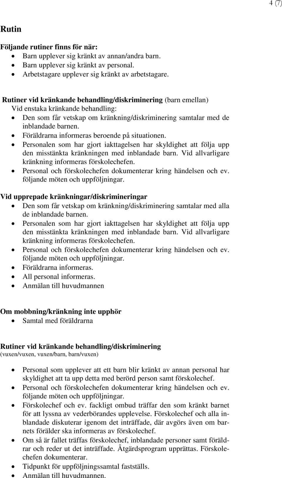 Föräldrarna informeras beroende på situationen. Personalen som har gjort iakttagelsen har skyldighet att följa upp den misstänkta kränkningen med inblandade barn.