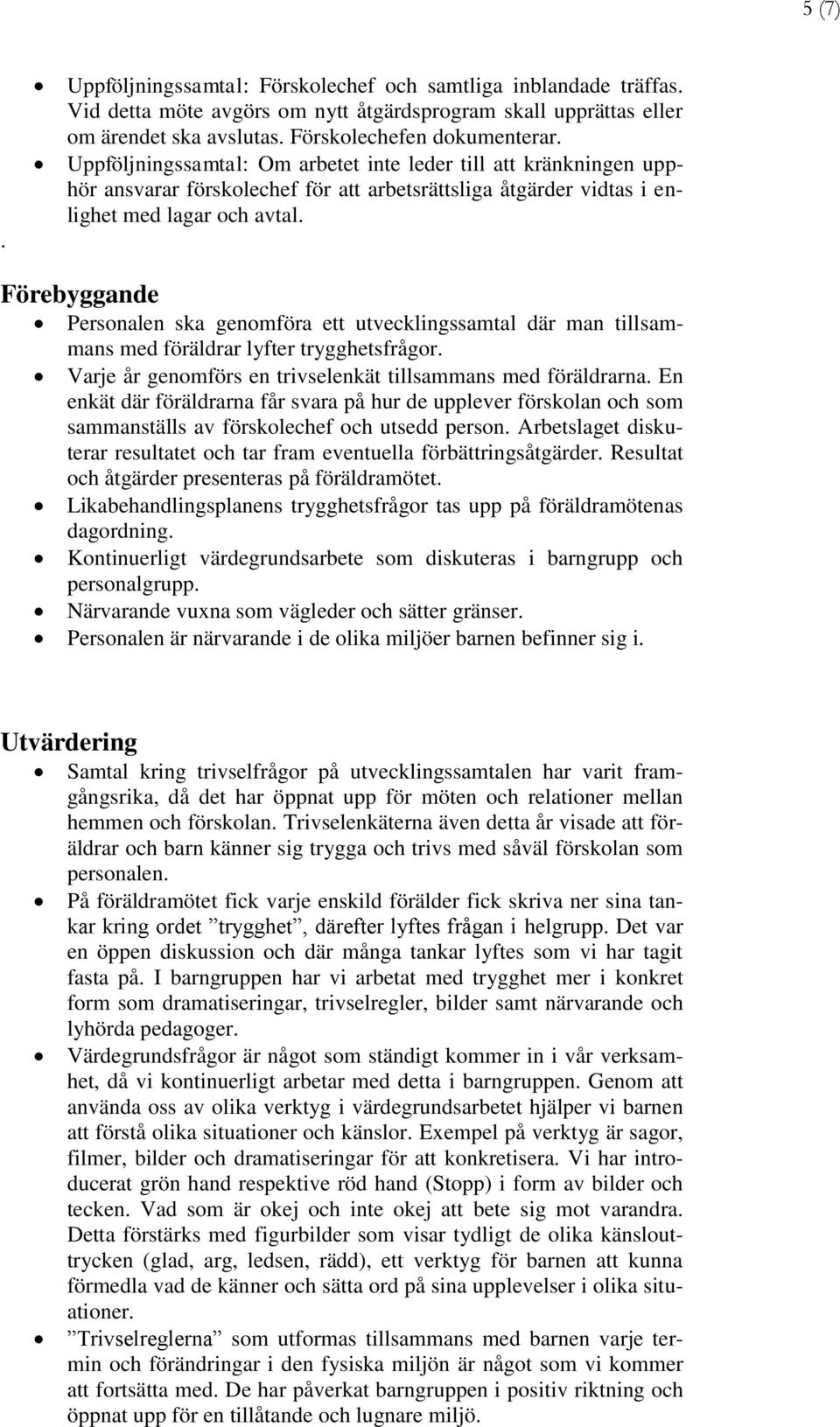 Förebyggande Personalen ska genomföra ett utvecklingssamtal där man tillsammans med föräldrar lyfter trygghetsfrågor. Varje år genomförs en trivselenkät tillsammans med föräldrarna.