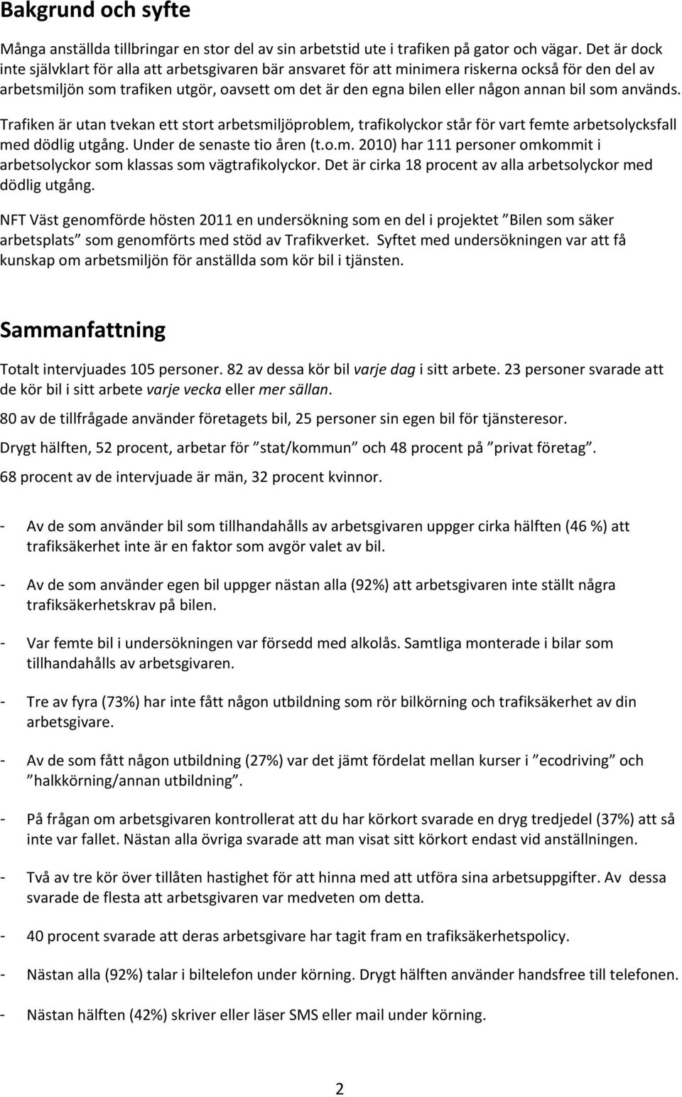 bil som används. Trafiken är utan tvekan ett stort arbetsmiljöproblem, trafikolyckor står för vart femte arbetsolycksfall med dödlig utgång. Under de senaste tio åren (t.o.m. 2010) har 111 personer omkommit i arbetsolyckor som klassas som vägtrafikolyckor.