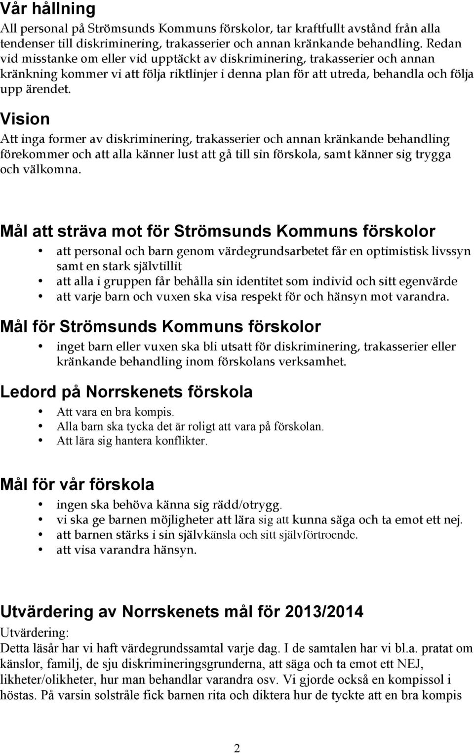 Vision Att inga former av diskriminering, trakasserier och annan kränkande behandling förekommer och att alla känner lust att gå till sin förskola, samt känner sig trygga och välkomna.