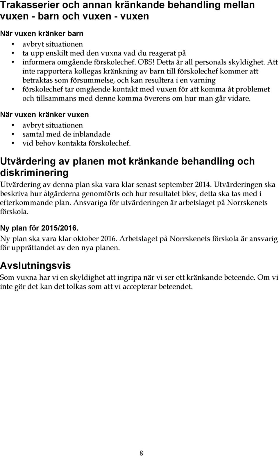 Att inte rapportera kollegas kränkning av barn till förskolechef kommer att betraktas som försummelse, och kan resultera i en varning förskolechef tar omgående kontakt med vuxen för att komma åt