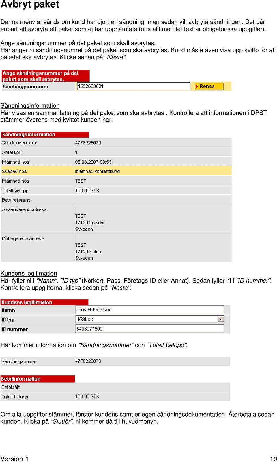 Här anger ni sändningsnumret på det paket som ska avbrytas. Kund måste även visa upp kvitto för att paketet ska avbrytas. Klicka sedan på Nästa.