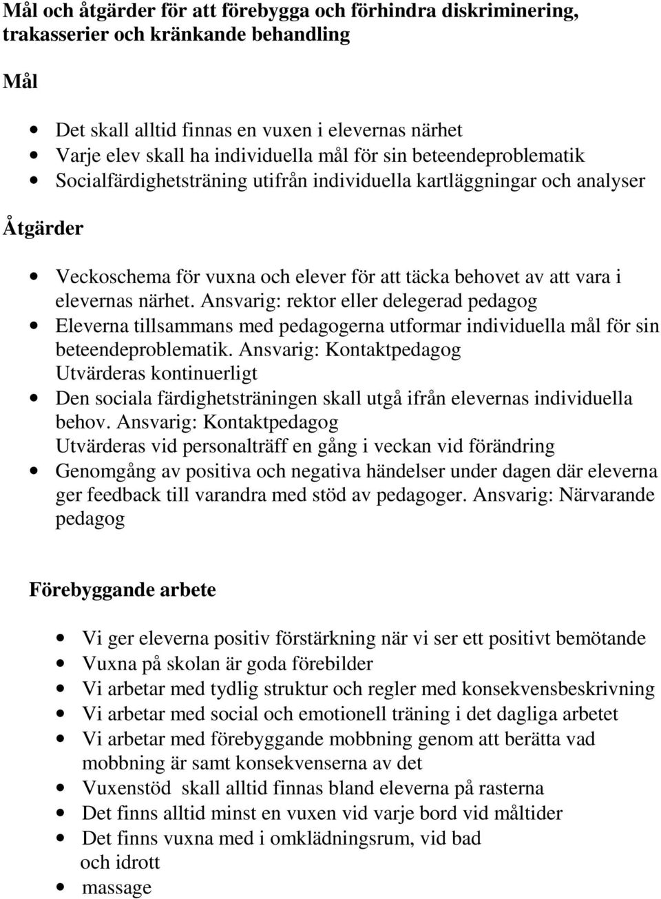 Ansvarig: rektor eller delegerad pedagog Eleverna tillsammans med pedagogerna utformar individuella mål för sin beteendeproblematik.