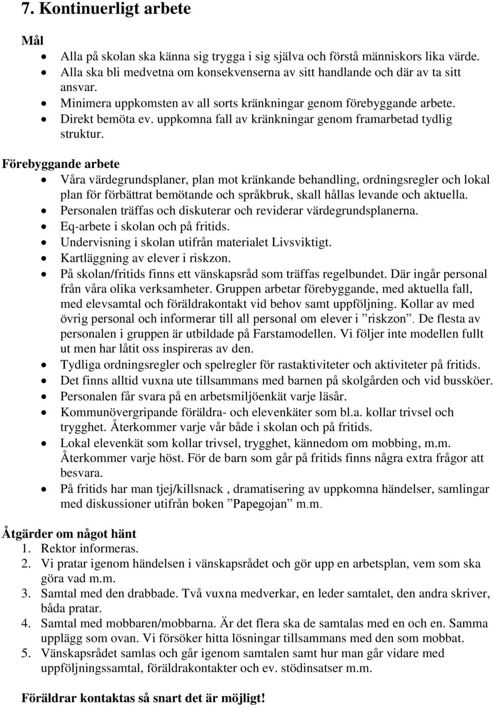 Förebyggande arbete Våra värdegrundsplaner, plan mot kränkande behandling, ordningsregler och lokal plan för förbättrat bemötande och språkbruk, skall hållas levande och aktuella.