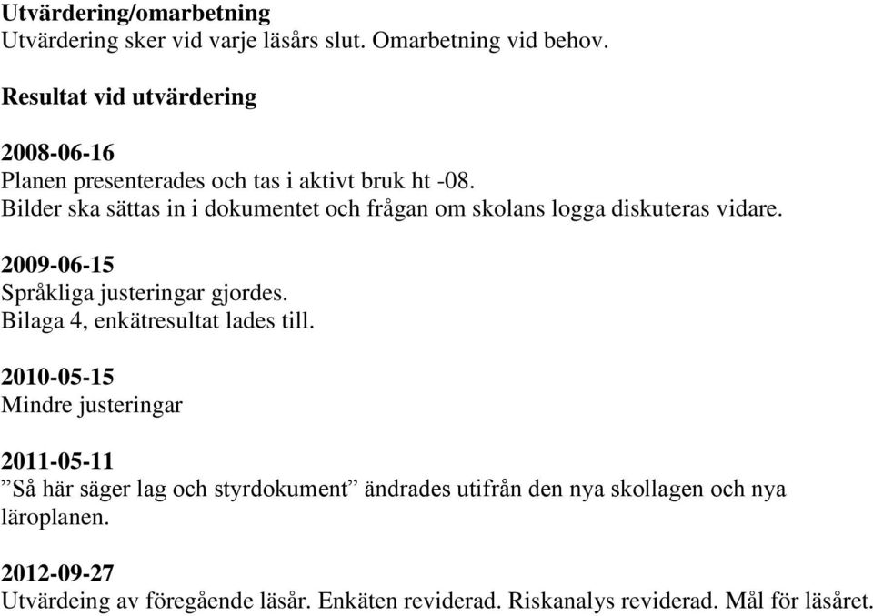 Bilder ska sättas in i dokumentet och frågan om skolans logga diskuteras vidare. 2009-06-15 Språkliga justeringar gjordes.