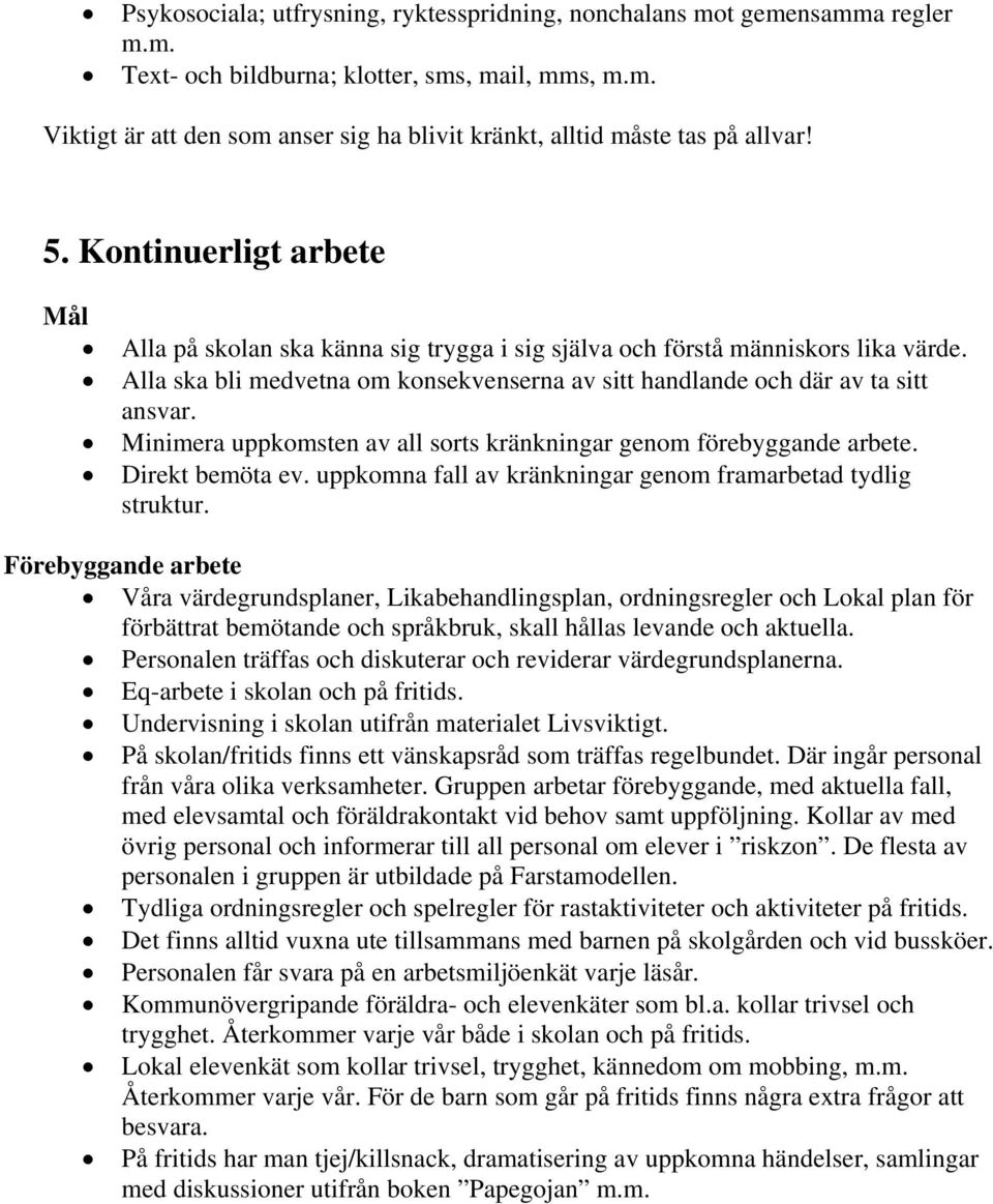 Minimera uppkomsten av all sorts kränkningar genom förebyggande arbete. Direkt bemöta ev. uppkomna fall av kränkningar genom framarbetad tydlig struktur.