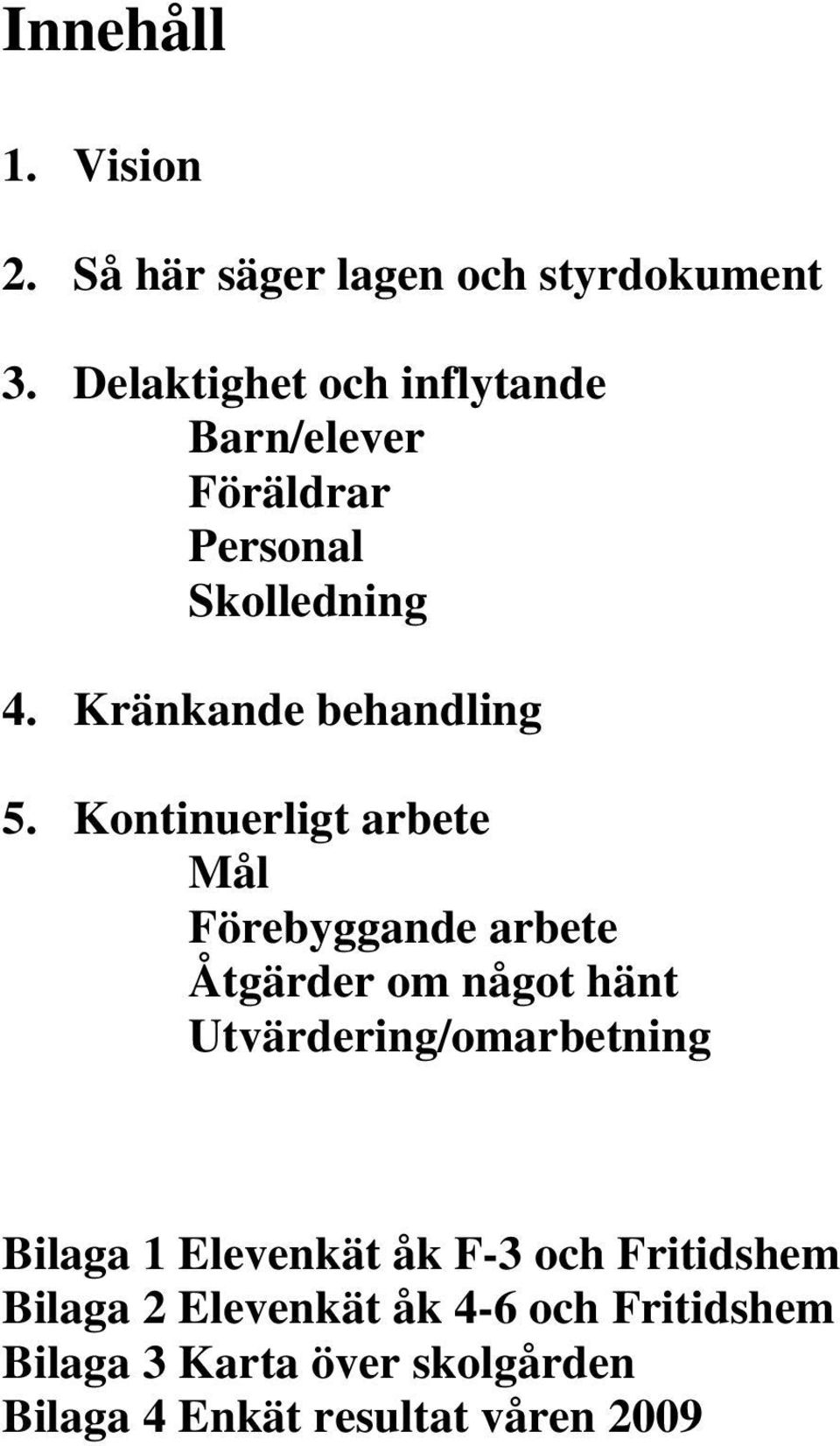 Kontinuerligt arbete Mål Förebyggande arbete Åtgärder om något hänt Utvärdering/omarbetning Bilaga