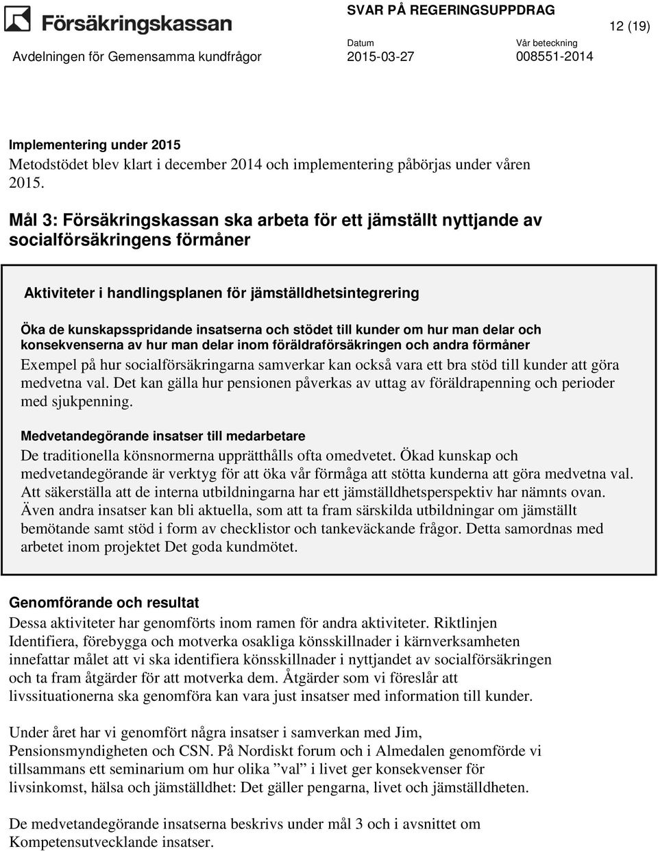 stödet till kunder om hur man delar och konsekvenserna av hur man delar inom föräldraförsäkringen och andra förmåner Exempel på hur socialförsäkringarna samverkar kan också vara ett bra stöd till