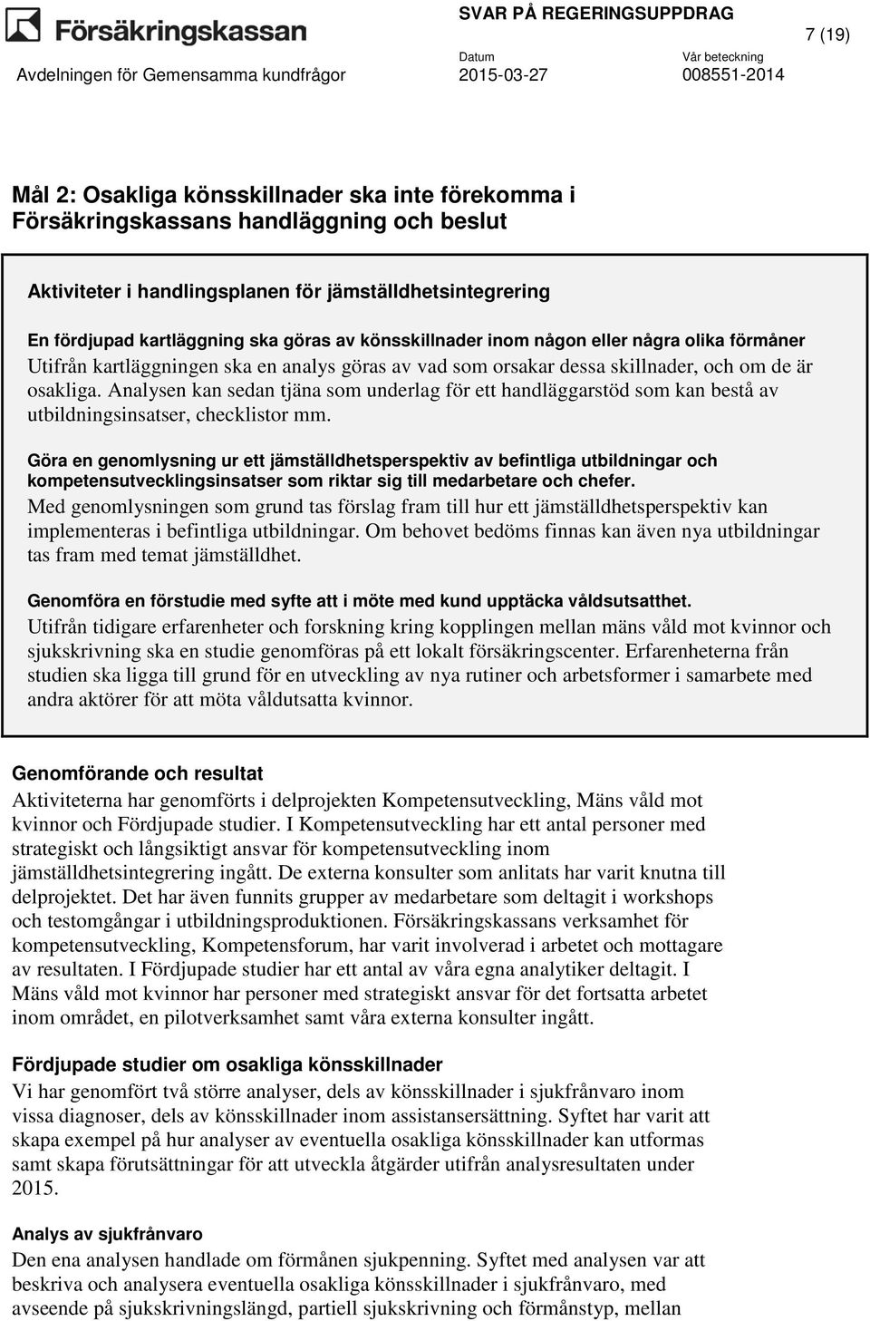 Analysen kan sedan tjäna som underlag för ett handläggarstöd som kan bestå av utbildningsinsatser, checklistor mm.