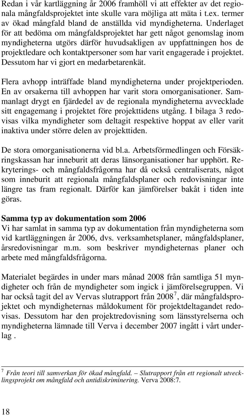 engagerade i projektet. Dessutom har vi gjort en medarbetarenkät. Flera avhopp inträffade bland myndigheterna under projektperioden. En av orsakerna till avhoppen har varit stora omorganisationer.