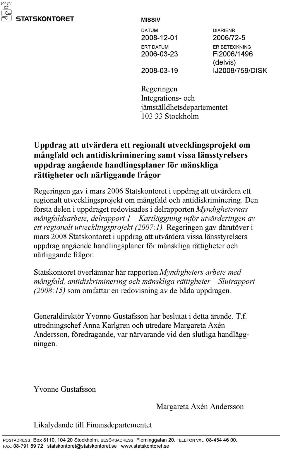 Regeringen gav i mars 2006 Statskontoret i uppdrag att utvärdera ett regionalt utvecklingsprojekt om mångfald och antidiskriminering.