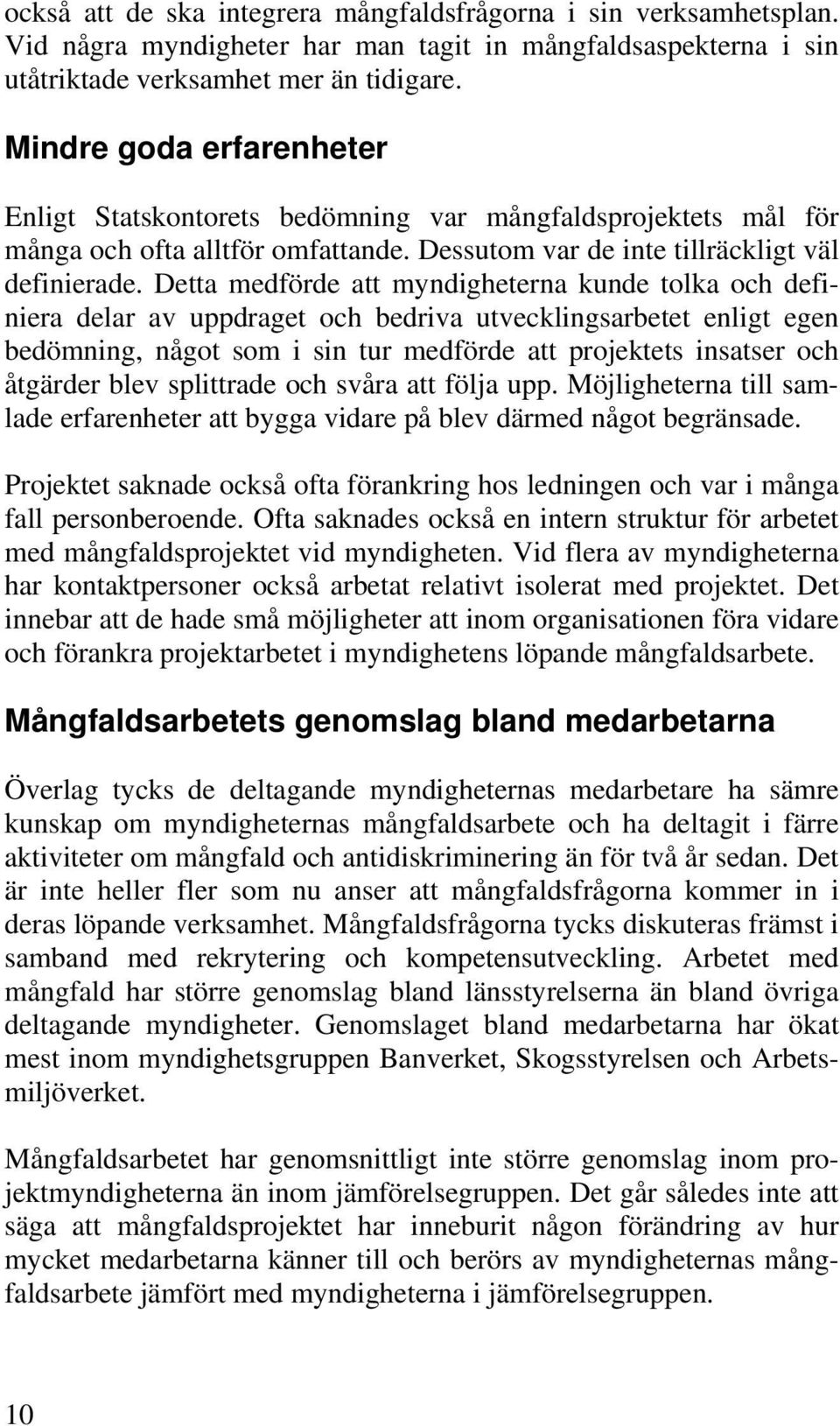 Detta medförde att myndigheterna kunde tolka och definiera delar av uppdraget och bedriva utvecklingsarbetet enligt egen bedömning, något som i sin tur medförde att projektets insatser och åtgärder