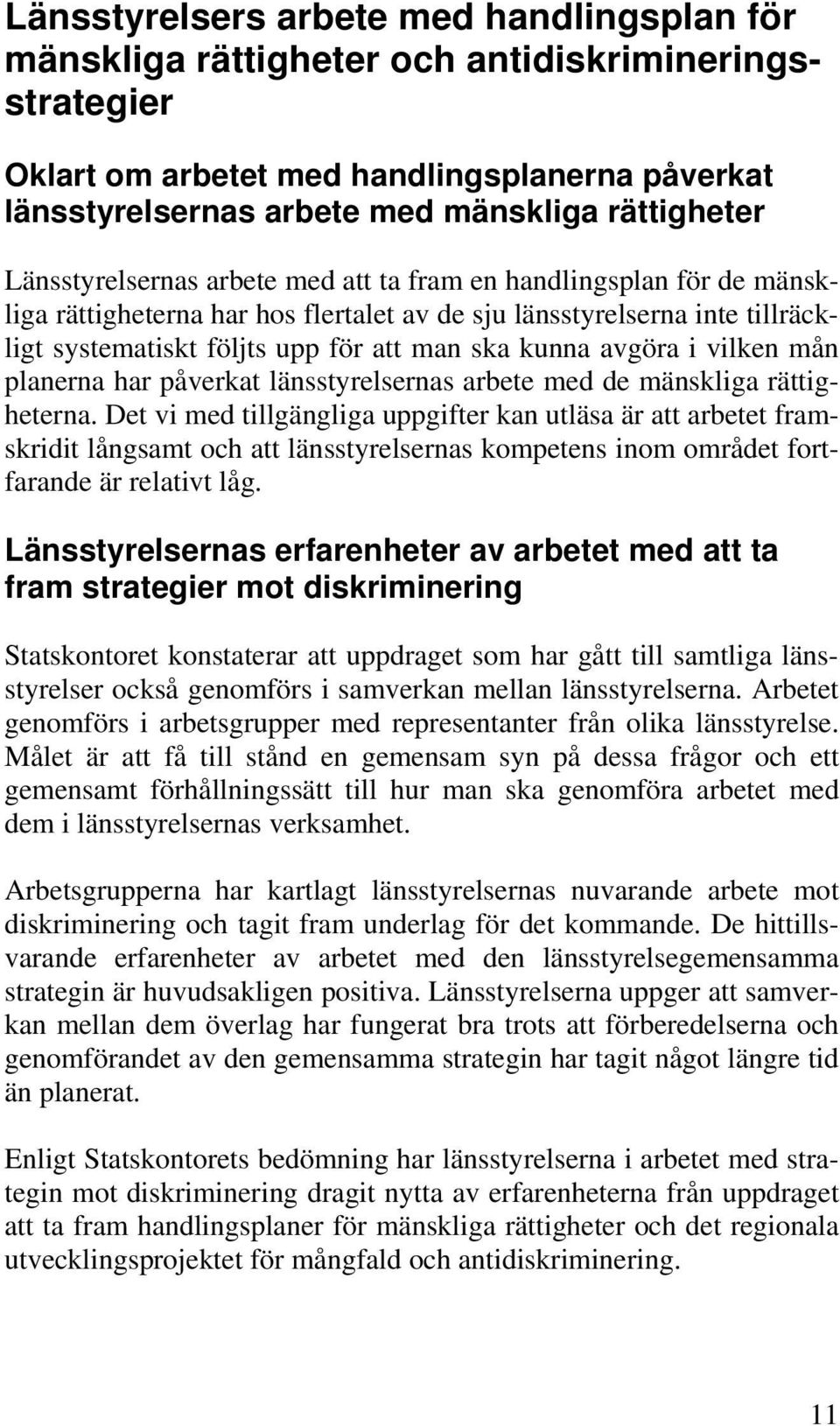 avgöra i vilken mån planerna har påverkat länsstyrelsernas arbete med de mänskliga rättigheterna.