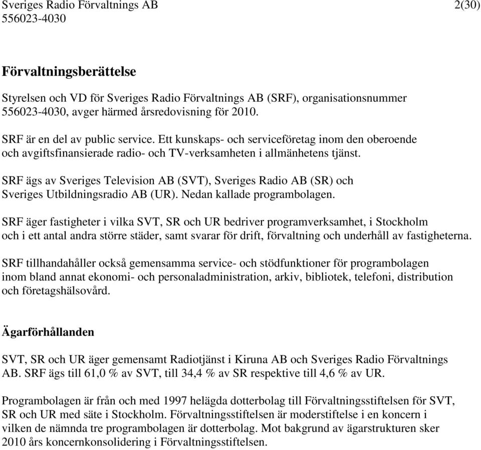 SRF ägs av Sveriges Television AB (SVT), Sveriges Radio AB (SR) och Sveriges Utbildningsradio AB (UR). Nedan kallade programbolagen.