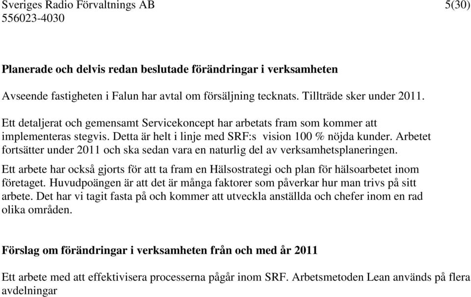 Arbetet fortsätter under 2011 och ska sedan vara en naturlig del av verksamhetsplaneringen. Ett arbete har också gjorts för att ta fram en Hälsostrategi och plan för hälsoarbetet inom företaget.