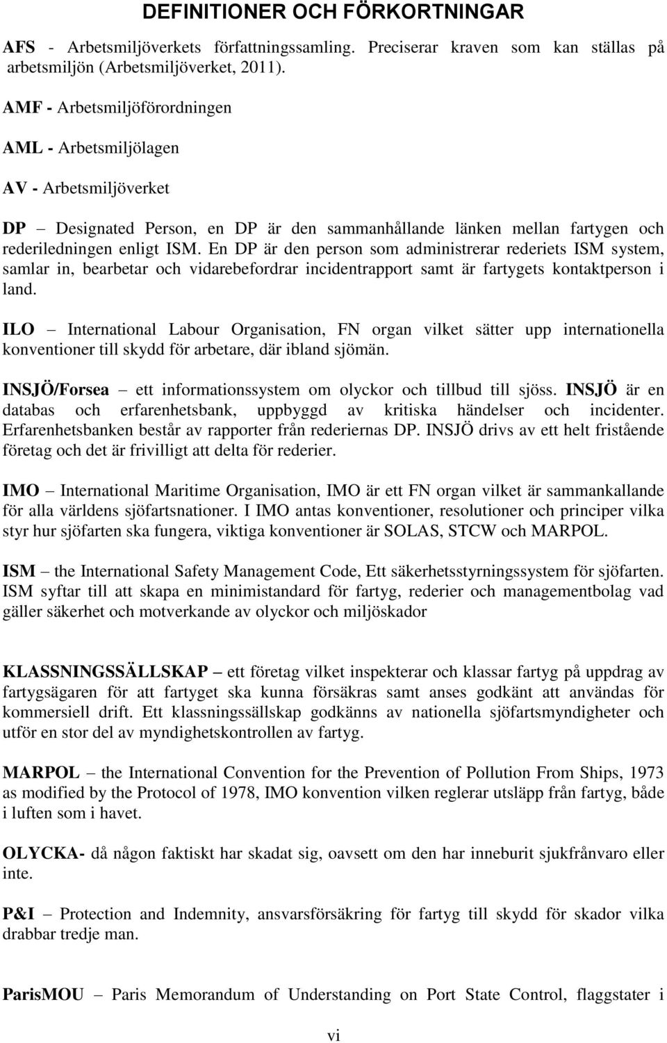 En DP är den person som administrerar rederiets ISM system, samlar in, bearbetar och vidarebefordrar incidentrapport samt är fartygets kontaktperson i land.