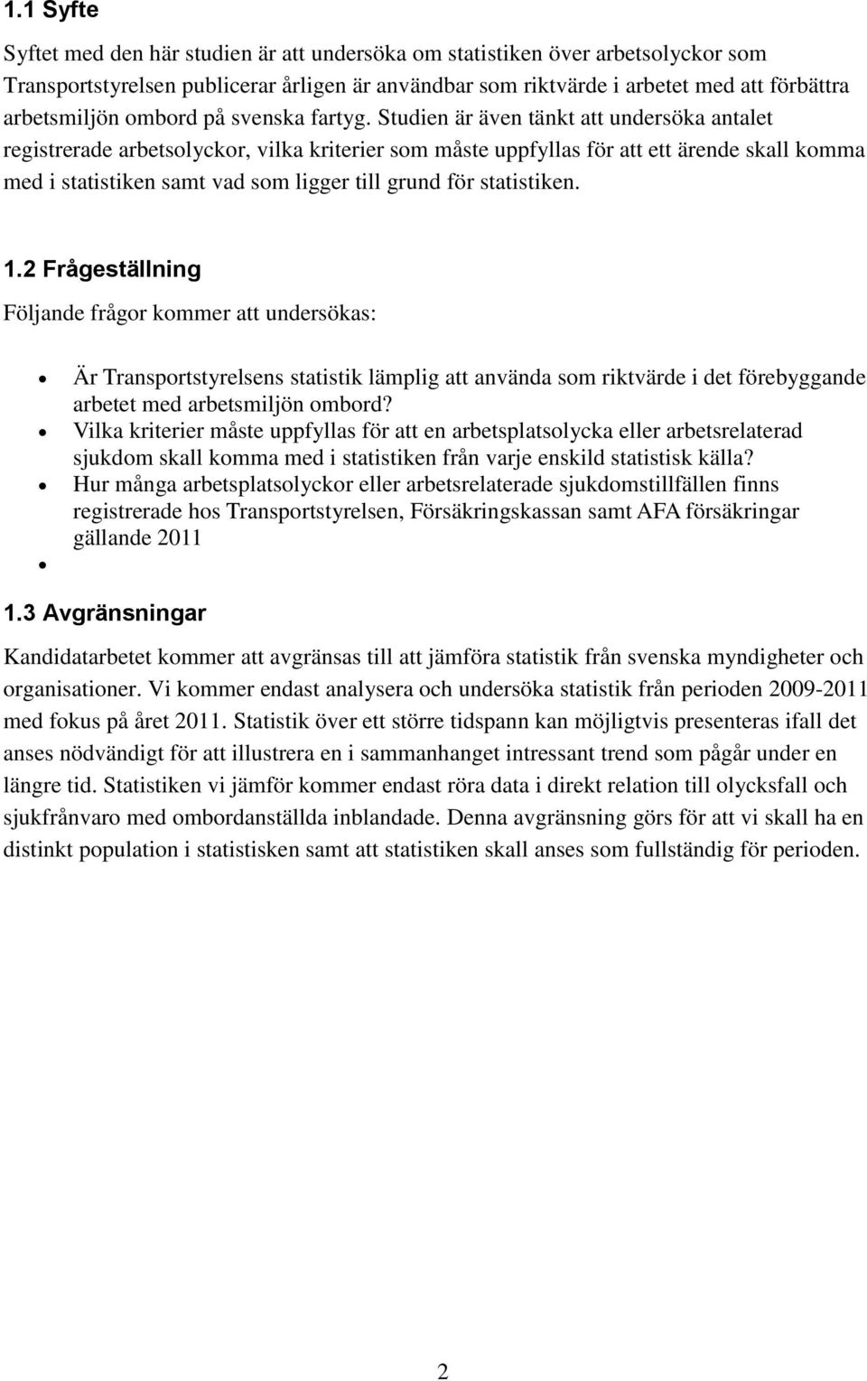 Studien är även tänkt att undersöka antalet registrerade arbetsolyckor, vilka kriterier som måste uppfyllas för att ett ärende skall komma med i statistiken samt vad som ligger till grund för