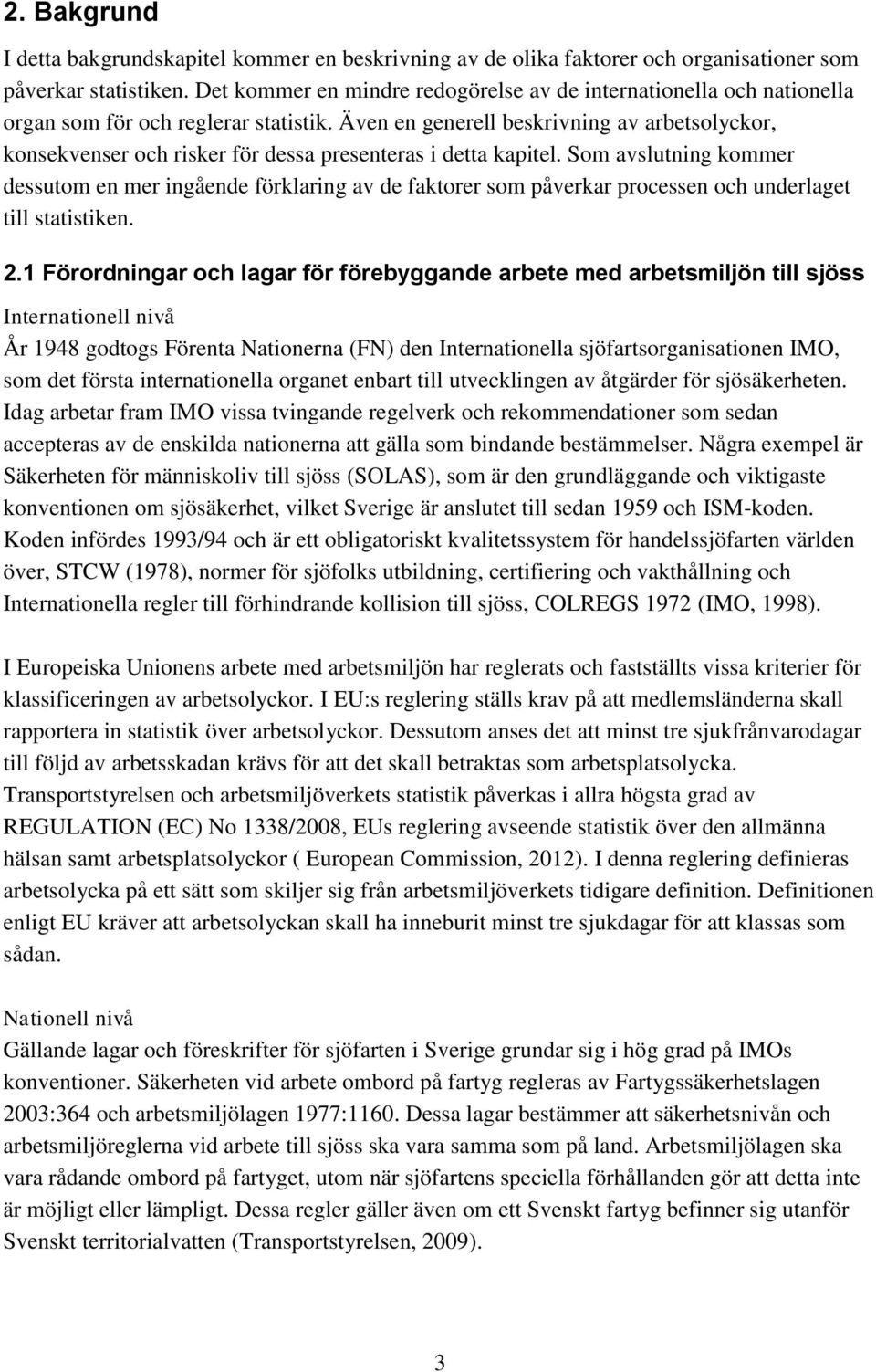 Även en generell beskrivning av arbetsolyckor, konsekvenser och risker för dessa presenteras i detta kapitel.