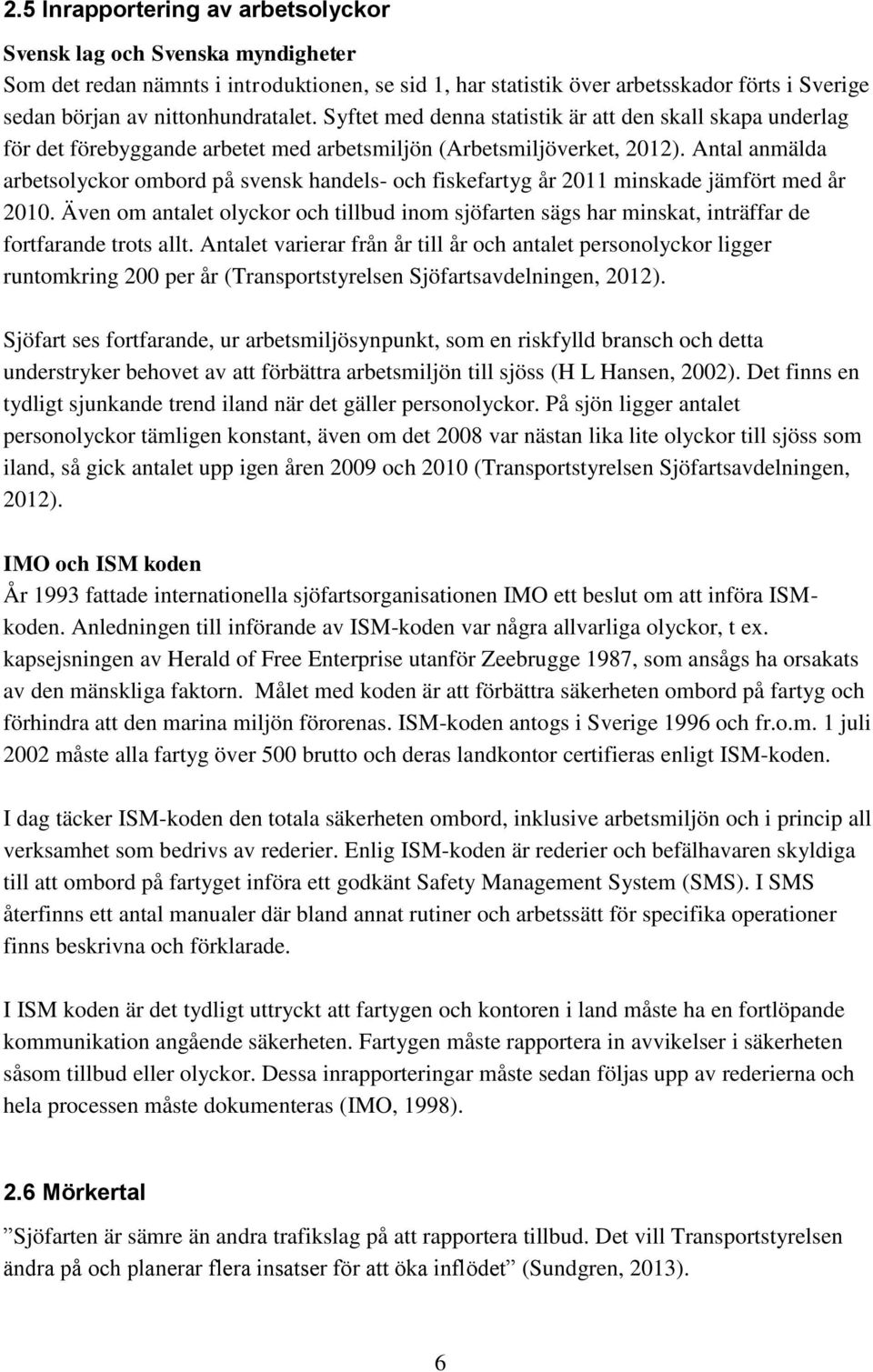 Antal anmälda arbetsolyckor ombord på svensk handels- och fiskefartyg år 2011 minskade jämfört med år 2010.