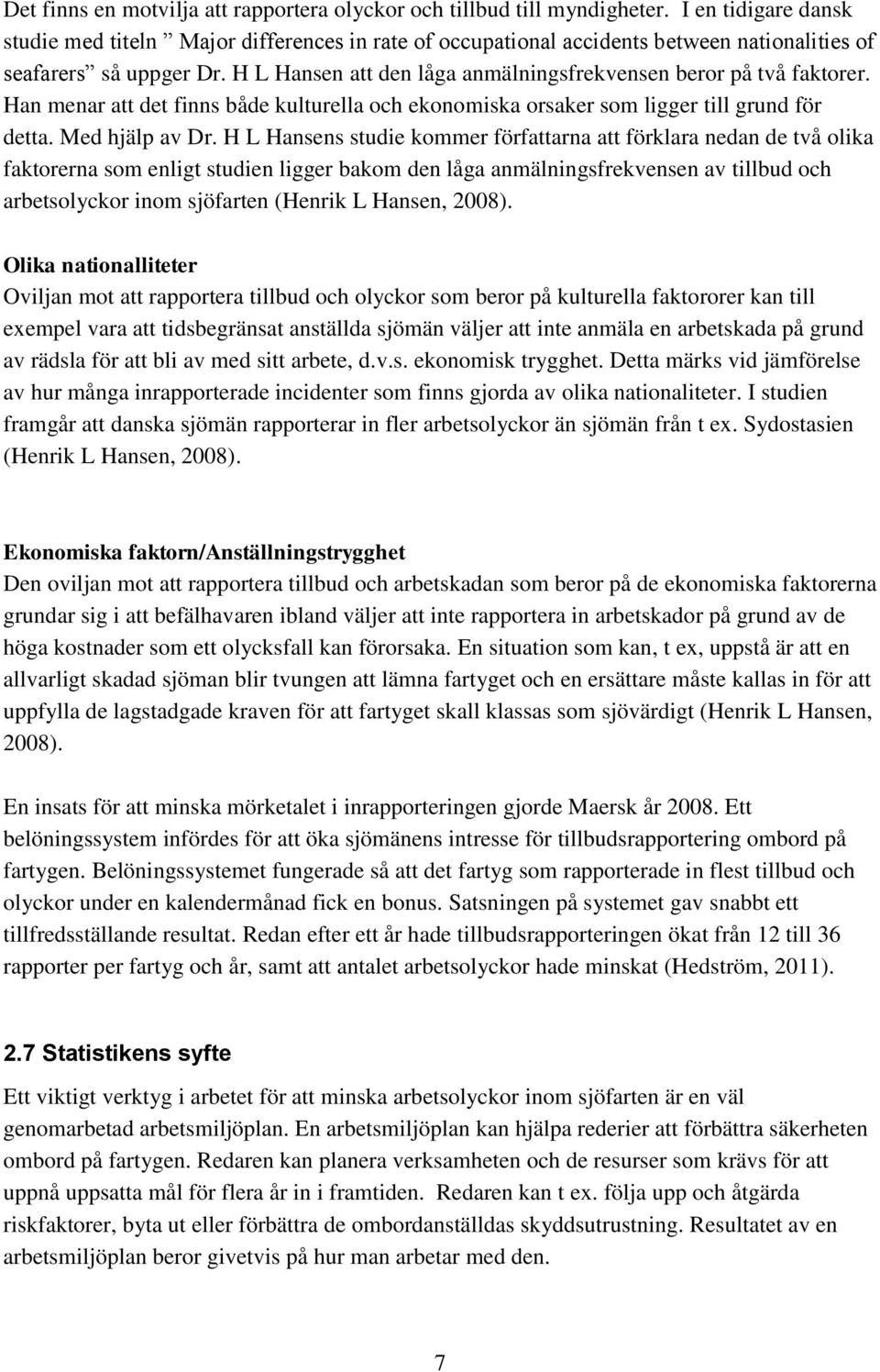 H L Hansen att den låga anmälningsfrekvensen beror på två faktorer. Han menar att det finns både kulturella och ekonomiska orsaker som ligger till grund för detta. Med hjälp av Dr.